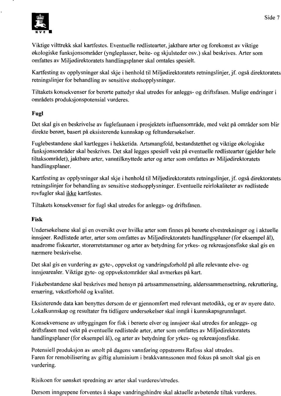 også direktoratets retningslinjer for behandling av sensitive stedsopplysninger. Tiltakets konsekvenser for berørte pattedyr skal utredes for anleggs- og driftsfasen.