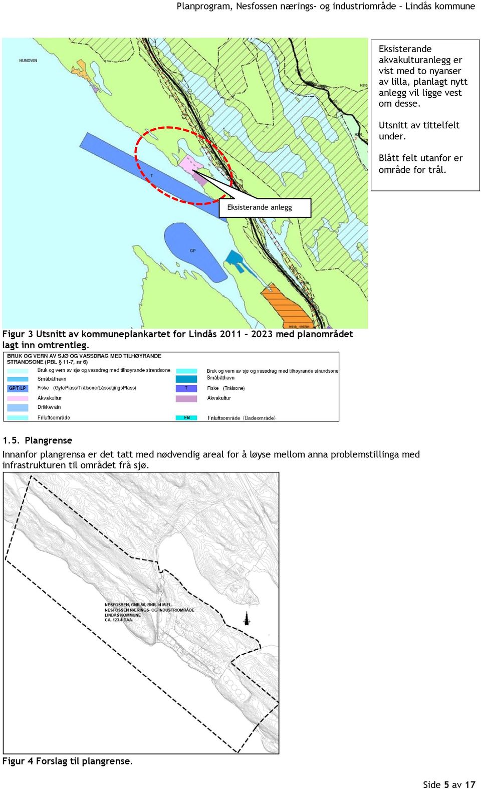 Eksisterande anlegg Figur 3 Utsnitt av kommuneplankartet for Lindås 2011 2023 med planområdet lagt inn omtrentleg. 1.5.