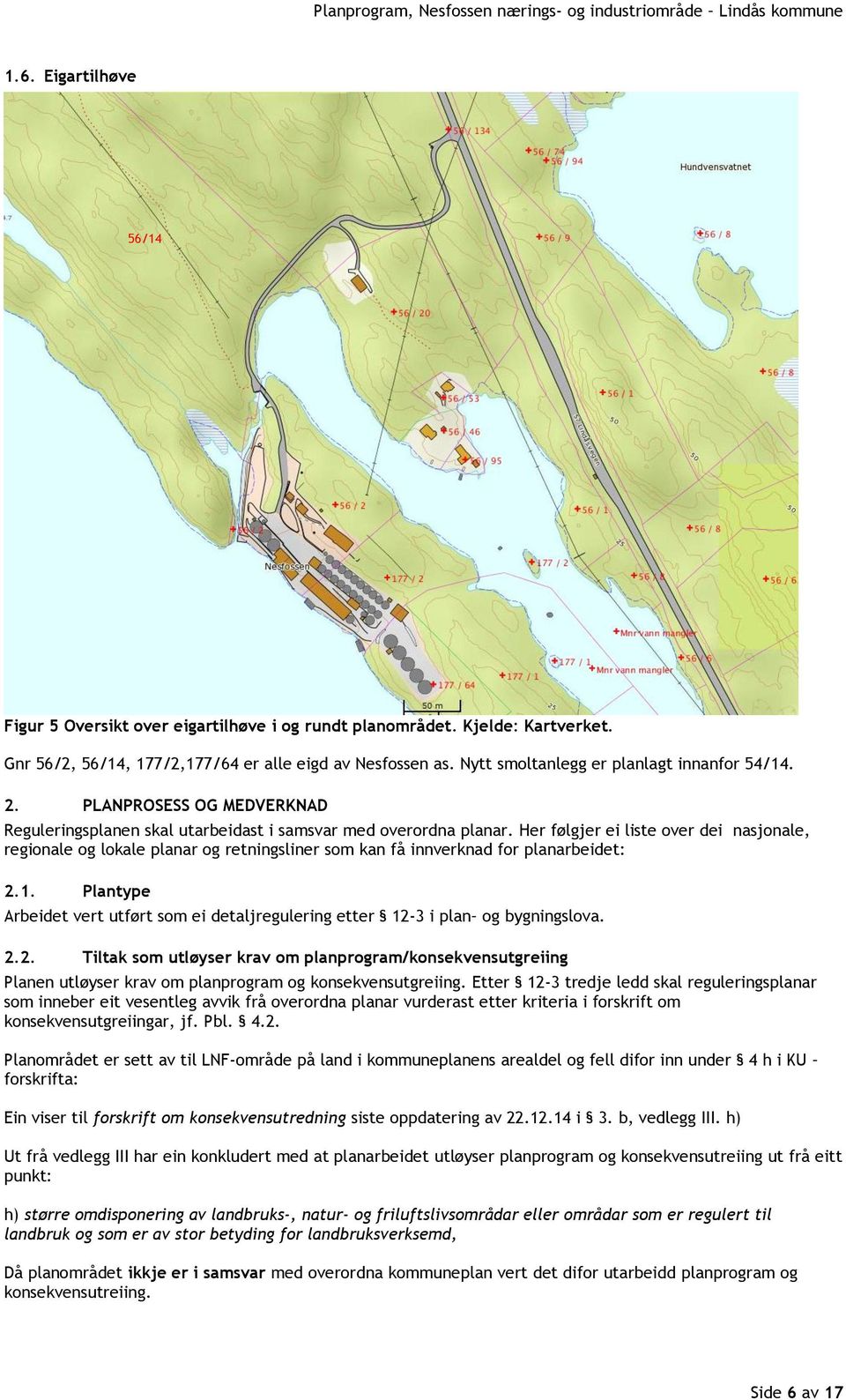 Her følgjer ei liste over dei nasjonale, regionale og lokale planar og retningsliner som kan få innverknad for planarbeidet: 2.1.