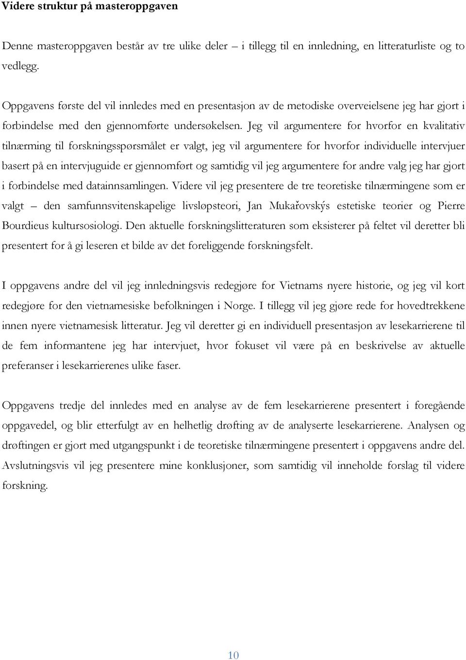 Jeg vil argumentere for hvorfor en kvalitativ tilnærming til forskningsspørsmålet er valgt, jeg vil argumentere for hvorfor individuelle intervjuer basert på en intervjuguide er gjennomført og