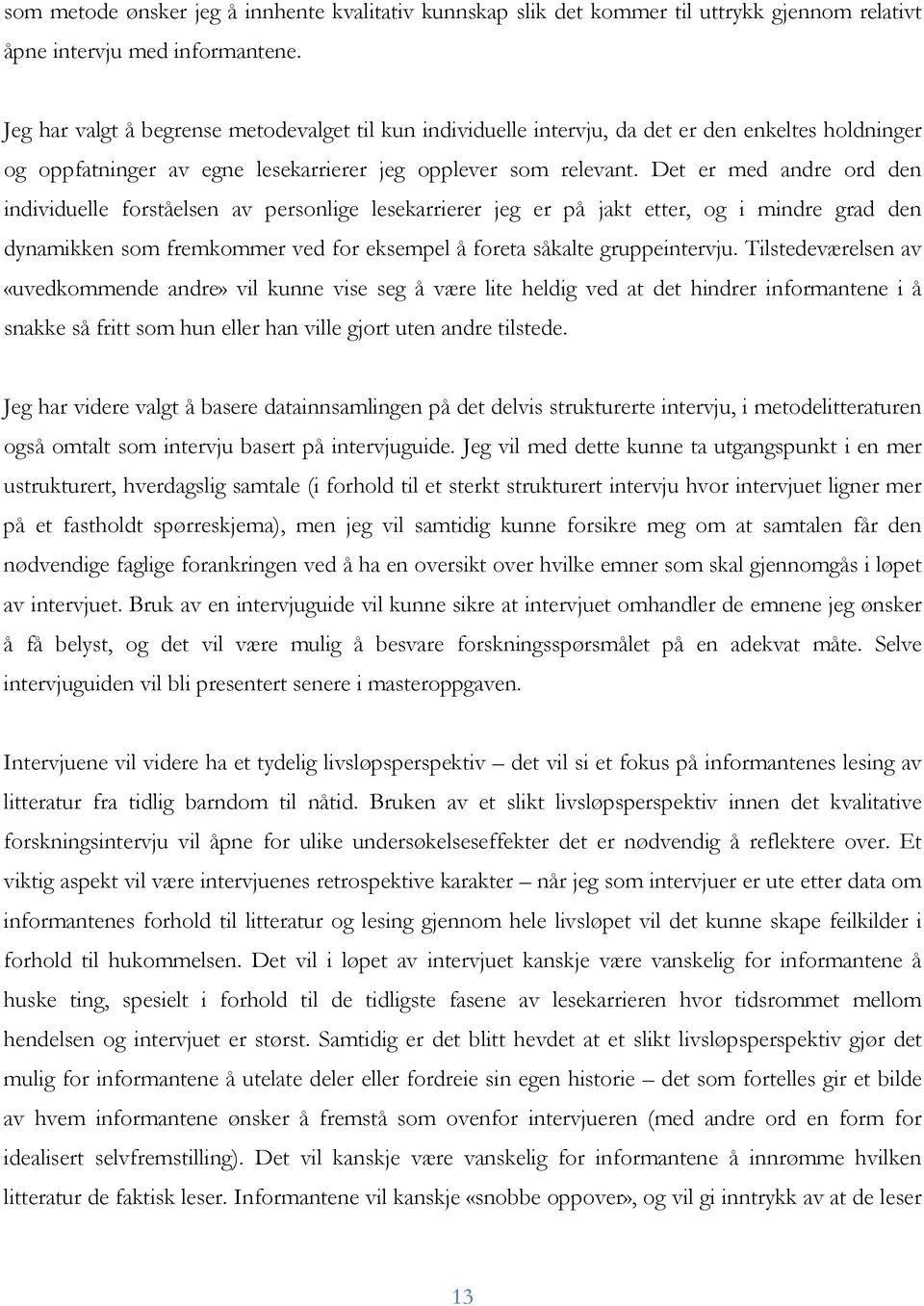 Det er med andre ord den individuelle forståelsen av personlige lesekarrierer jeg er på jakt etter, og i mindre grad den dynamikken som fremkommer ved for eksempel å foreta såkalte gruppeintervju.