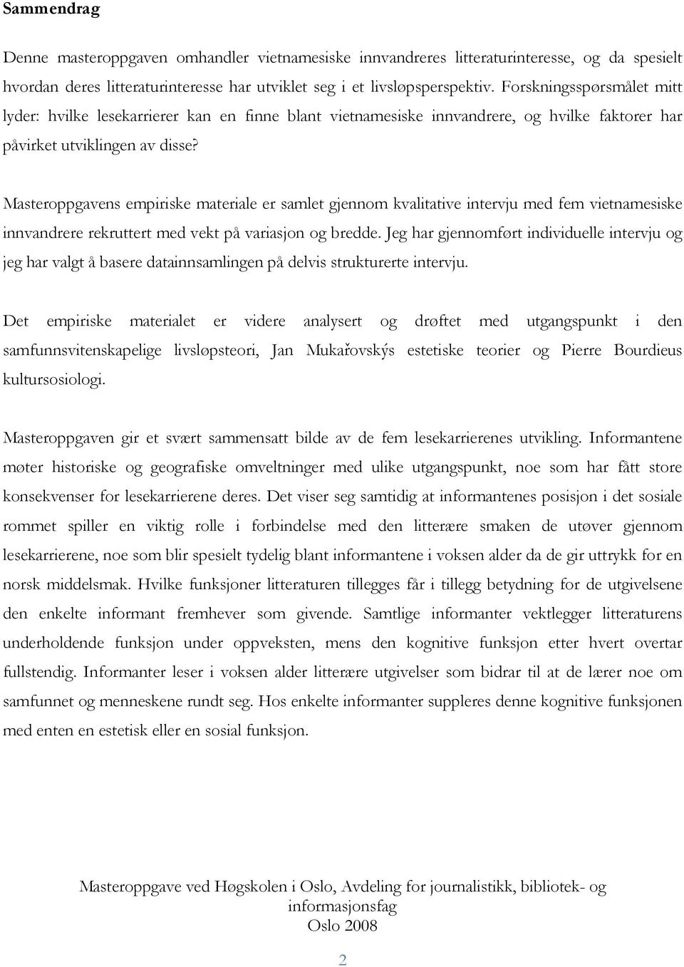 Masteroppgavens empiriske materiale er samlet gjennom kvalitative intervju med fem vietnamesiske innvandrere rekruttert med vekt på variasjon og bredde.