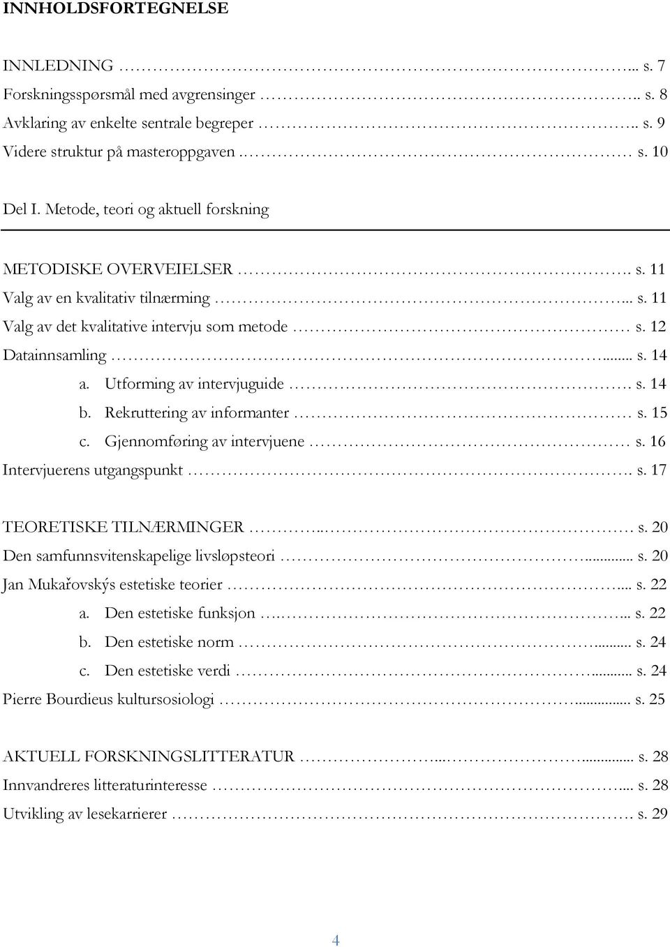 Utforming av intervjuguide. s. 14 b. Rekruttering av informanter s. 15 c. Gjennomføring av intervjuene s. 16 Intervjuerens utgangspunkt. s. 17 TEORETISKE TILNÆRMINGER... s. 20 Den samfunnsvitenskapelige livsløpsteori.