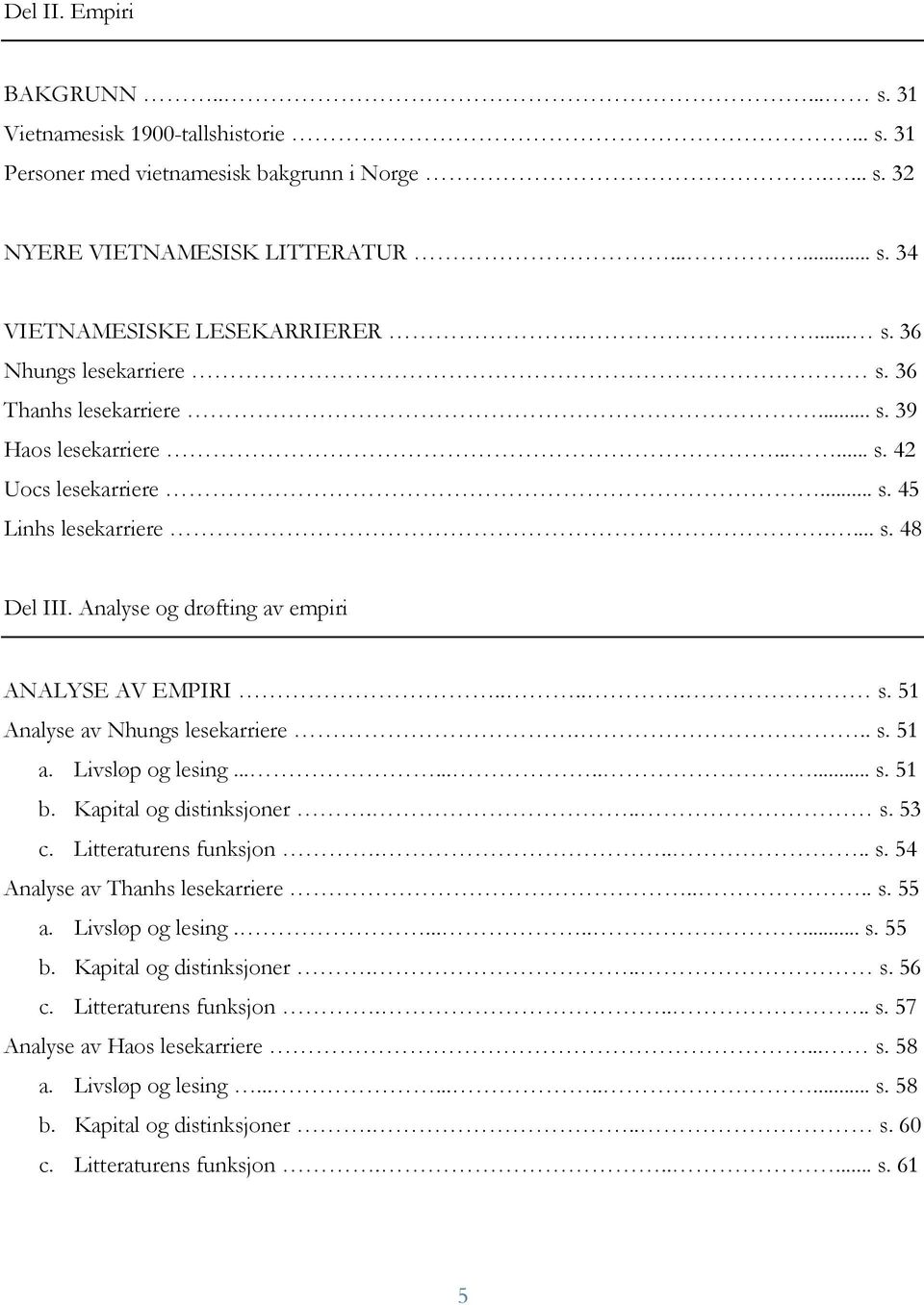 Analyse og drøfting av empiri ANALYSE AV EMPIRI..... s. 51 Analyse av Nhungs lesekarriere... s. 51 a. Livsløp og lesing........... s. 51 b. Kapital og distinksjoner... s. 53 c. Litteraturens funksjon.