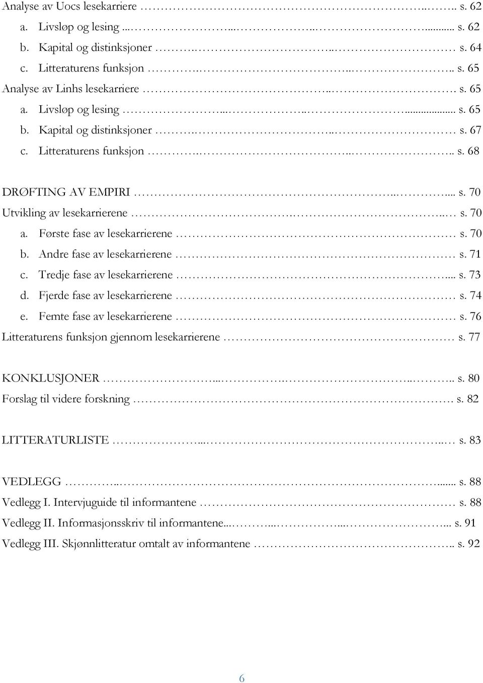 Første fase av lesekarrierene s. 70 b. Andre fase av lesekarrierene s. 71 c. Tredje fase av lesekarrierene... s. 73 d. Fjerde fase av lesekarrierene s. 74 e. Femte fase av lesekarrierene s.