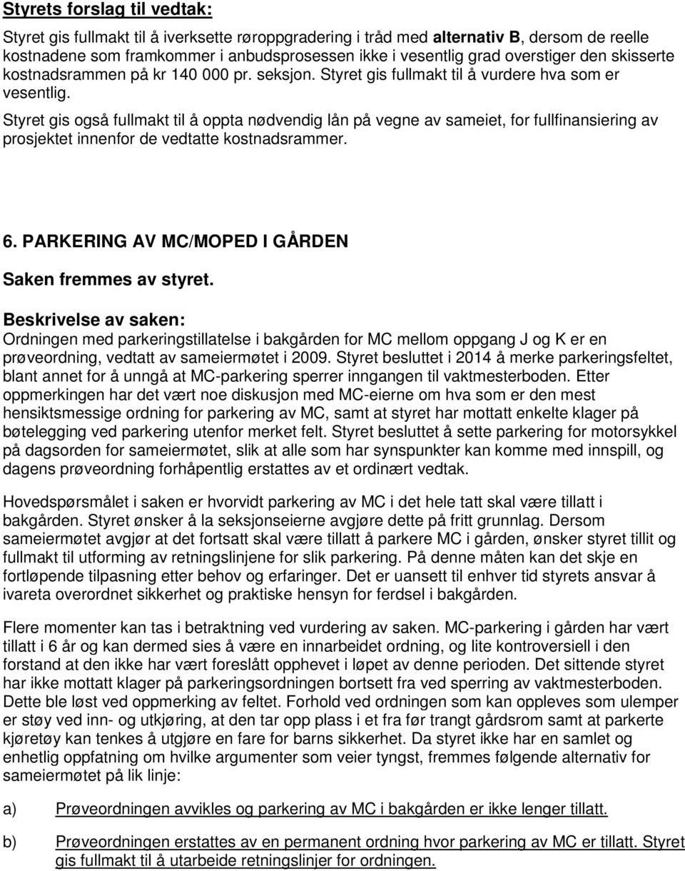 Styret gis også fullmakt til å oppta nødvendig lån på vegne av sameiet, for fullfinansiering av prosjektet innenfor de vedtatte kostnadsrammer. 6.