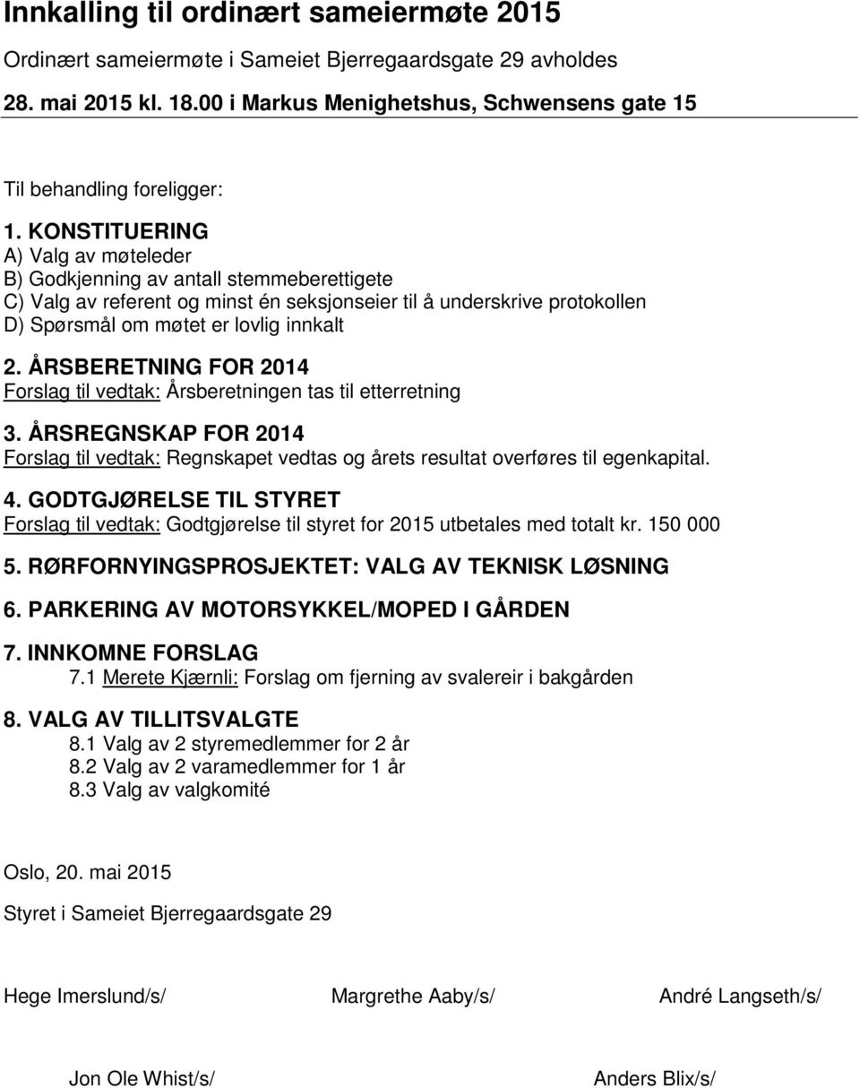 ÅRSBERETNING FOR 2014 Forslag til vedtak: Årsberetningen tas til etterretning 3. ÅRSREGNSKAP FOR 2014 Forslag til vedtak: Regnskapet vedtas og årets resultat overføres til egenkapital. 4.