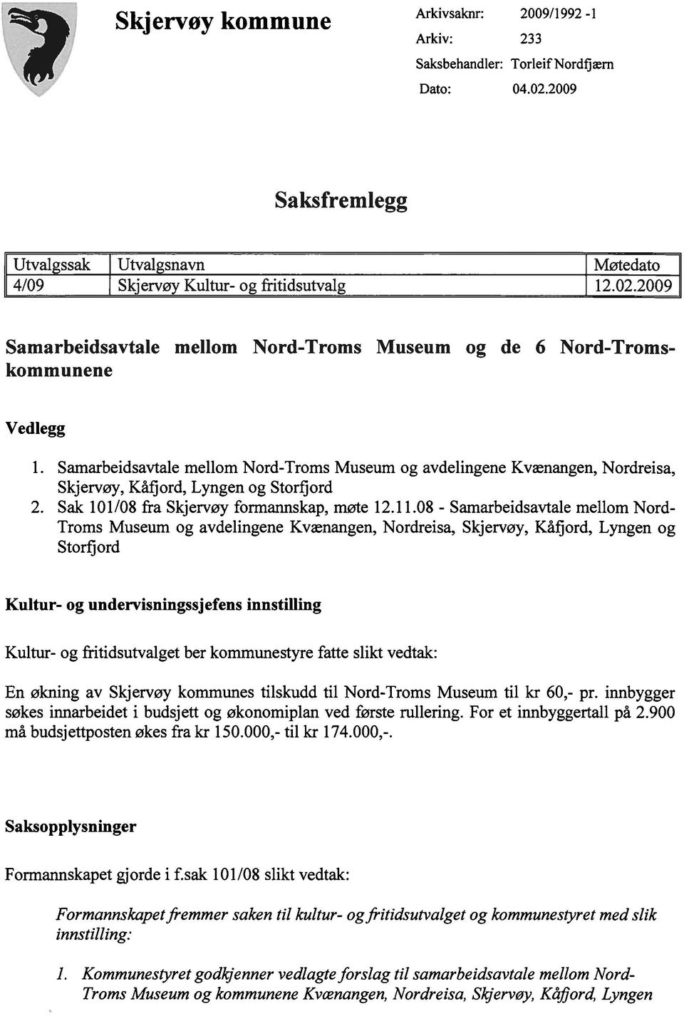 08 - Samarbeidsavtale mellom Nord- Troms Museum og avdelingene Kvænangen, Nordreisa, Skjervøy, Kåfj ord, Lyngen og Storfjord Kultur- og undervisningssjefens innstilling Kultur- og fritidsutvalget ber