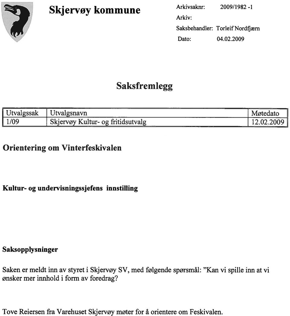 2009 Orientering om Vinterfeskivalen Kultur- og undervisningssjefens innstilling Saksopplysninger Saken er meldt inn av