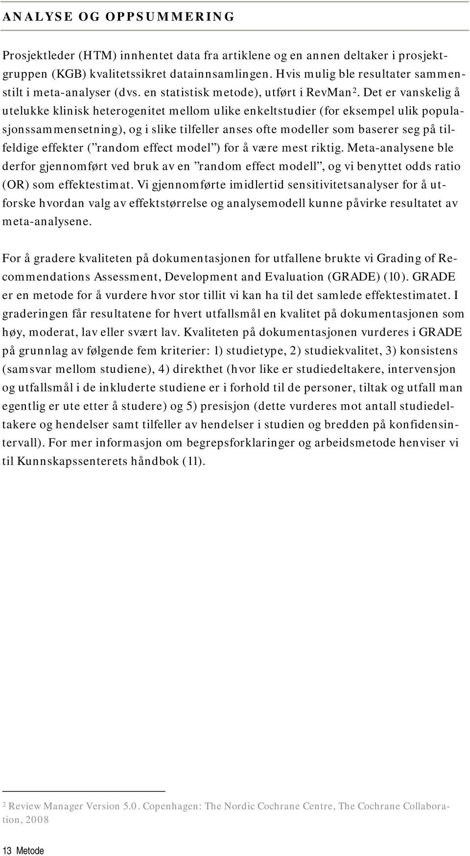 Det er vanskelig å utelukke klinisk heterogenitet mellom ulike enkeltstudier (for eksempel ulik populasjonssammensetning), og i slike tilfeller anses ofte modeller som baserer seg på tilfeldige