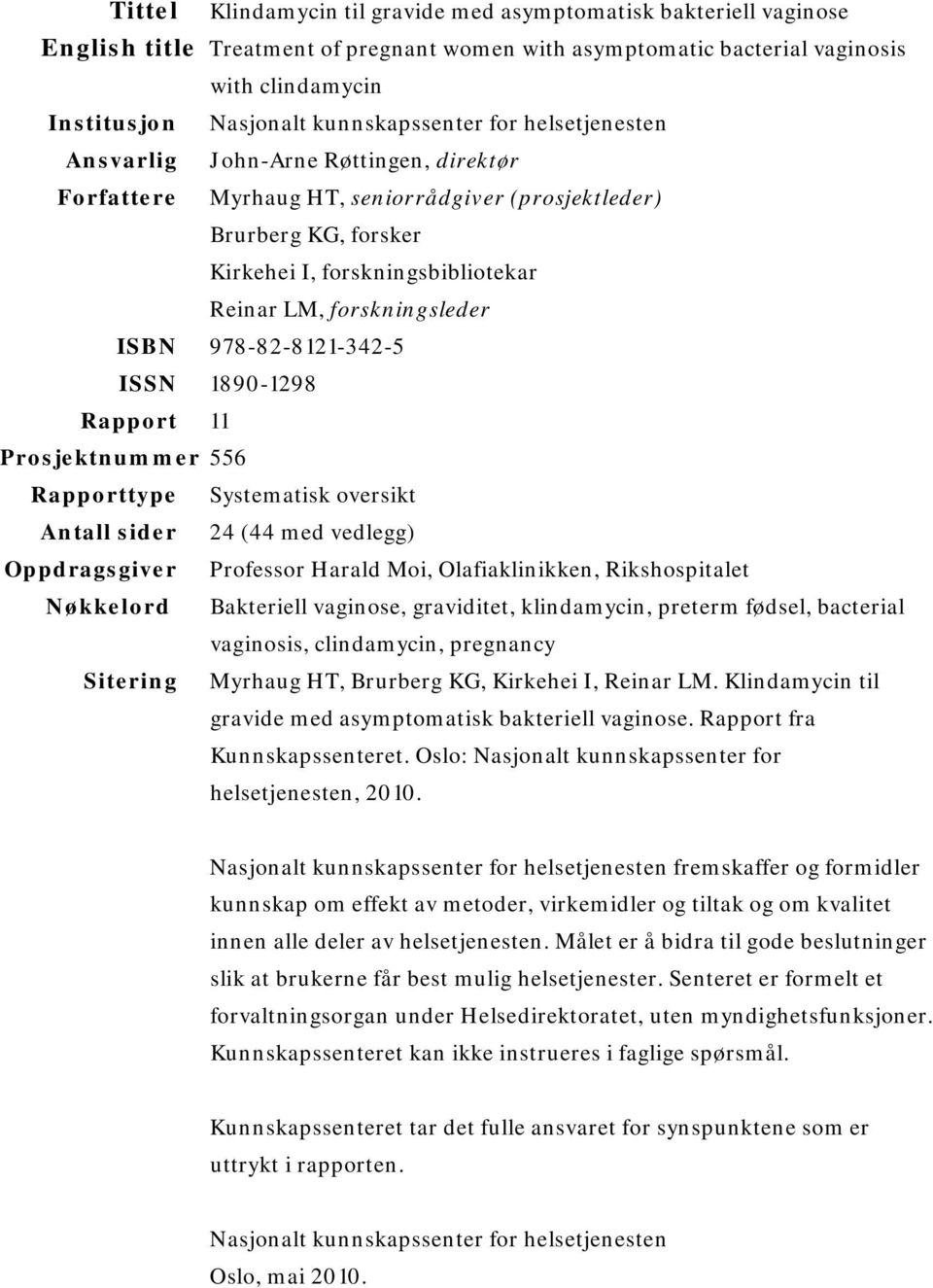 forskningsleder ISBN 978-82-8121-342-5 ISSN 1890-1298 Rapport 11 Prosjektnummer 556 Rapporttype Systematisk oversikt Antall sider 24 (44 med vedlegg) Oppdragsgiver Professor Harald Moi,