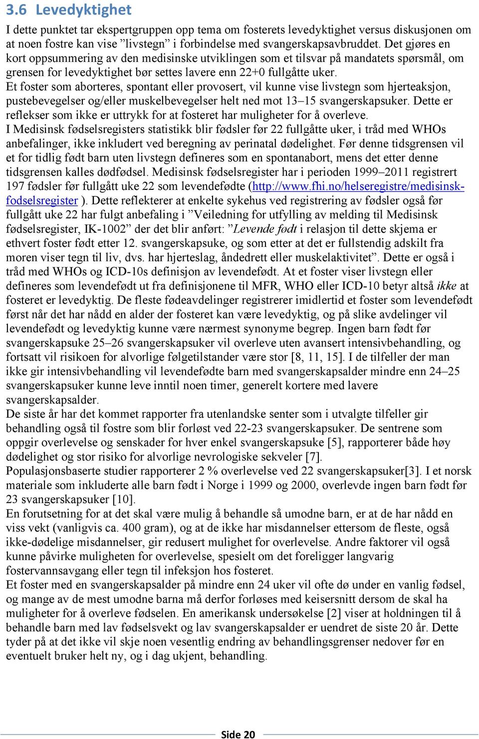 Et foster som aborteres, spontant eller provosert, vil kunne vise livstegn som hjerteaksjon, pustebevegelser og/eller muskelbevegelser helt ned mot 13 15 svangerskapsuker.