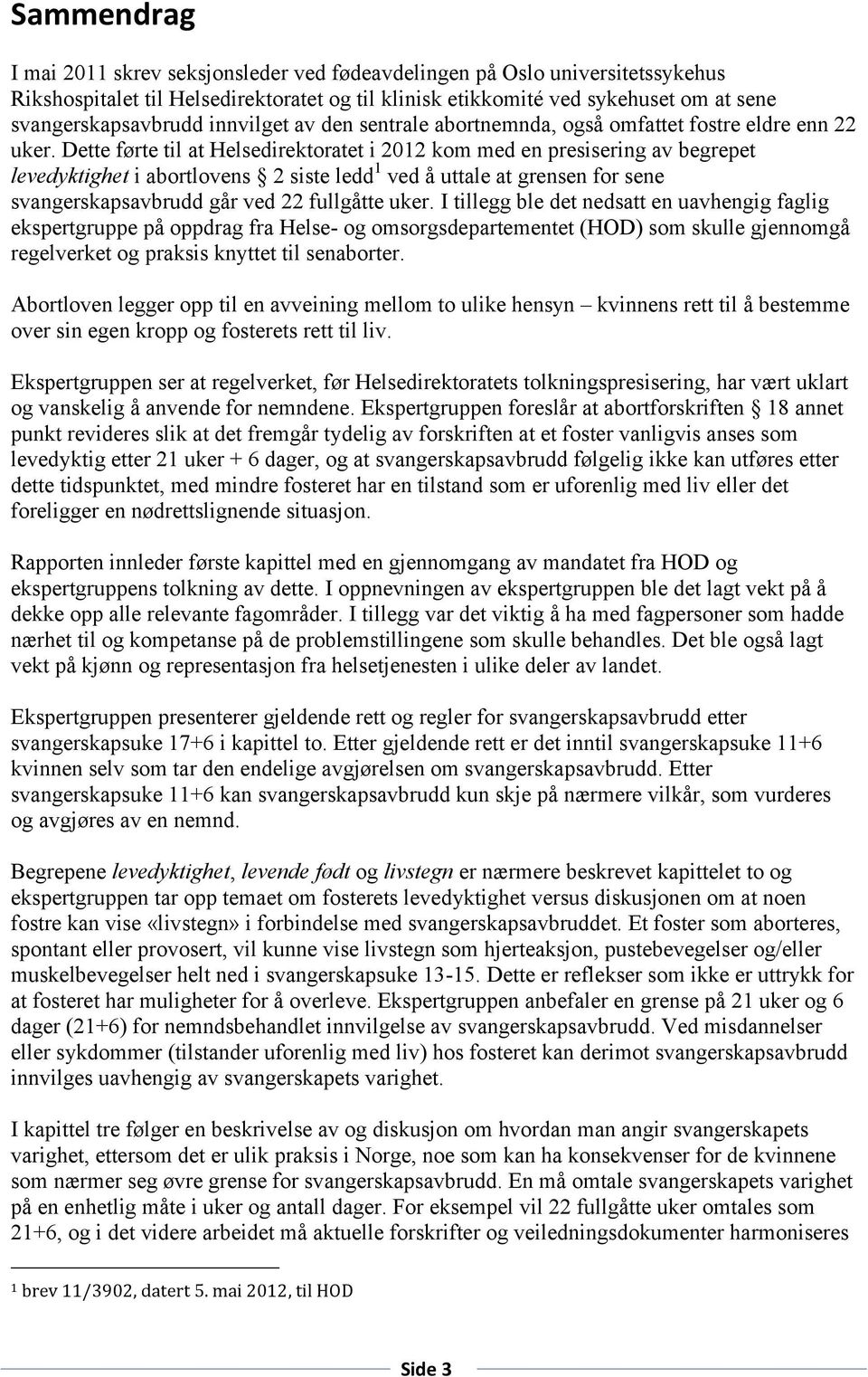 Dette førte til at Helsedirektoratet i 2012 kom med en presisering av begrepet levedyktighet i abortlovens 2 siste ledd 1 ved å uttale at grensen for sene svangerskapsavbrudd går ved 22 fullgåtte