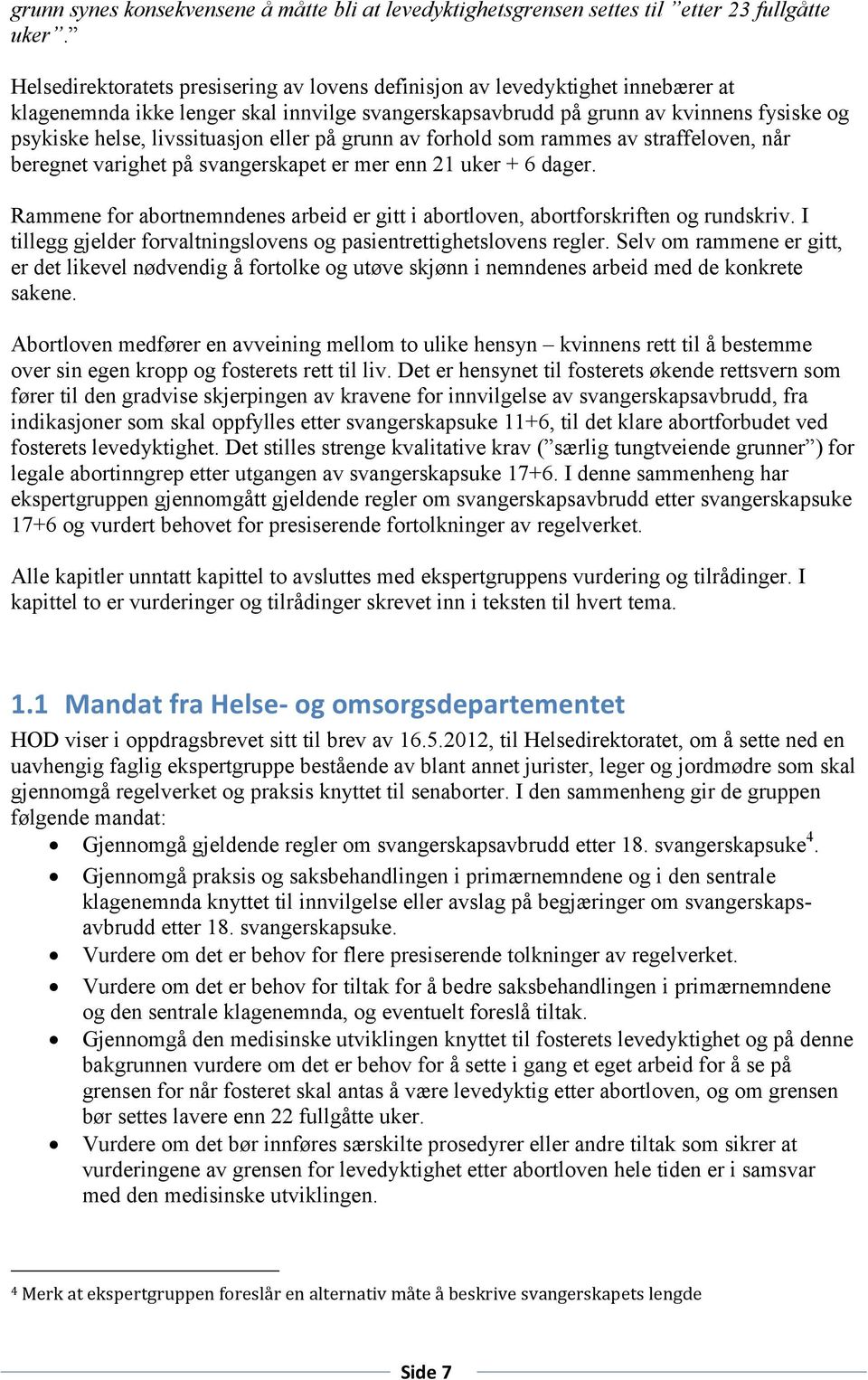 livssituasjon eller på grunn av forhold som rammes av straffeloven, når beregnet varighet på svangerskapet er mer enn 21 uker + 6 dager.