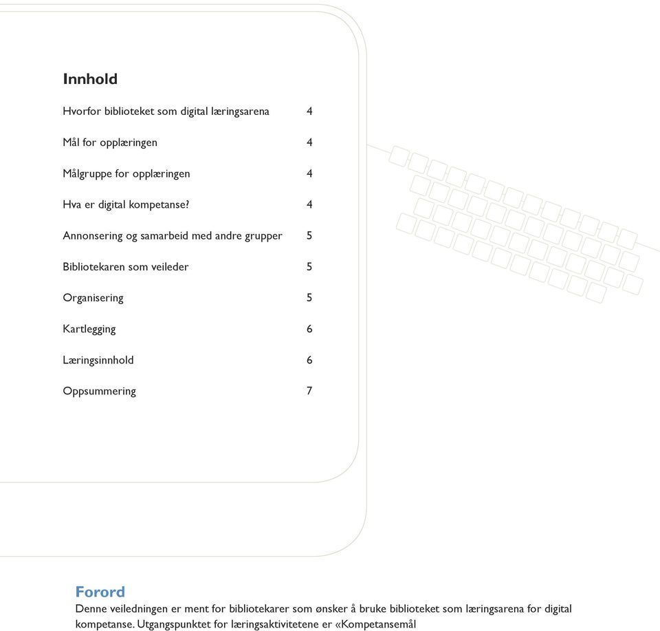 å bruke biblioteket som læringsarena for digital kompetanse. Utgangspunktet for læringsaktivitetene er «Kompetansemål for digital kompetanse» utarbeidet av Vox.