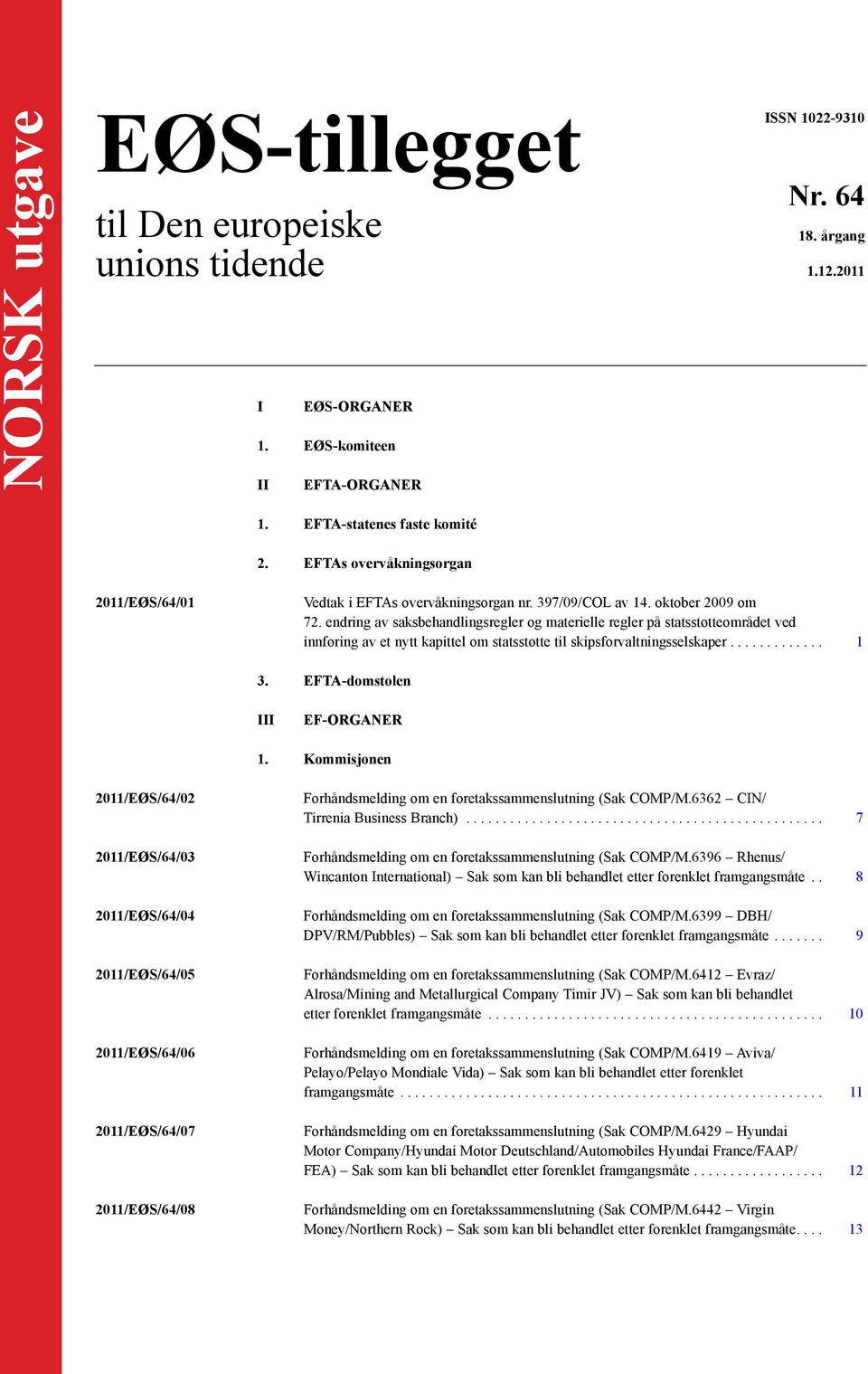 endring av saksbehandlingsregler og materielle regler på statsstøtteområdet ved innføring av et nytt kapittel om statsstøtte til skipsforvaltningsselskaper... 1 3. EFTA-domstolen III EF-ORGANER 1.