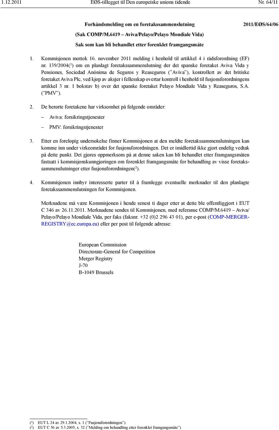 139/2004( 1 ) om en planlagt foretakssammenslutning der det spanske foretaket Aviva Vida y Pensiones, Sociedad Anónima de Seguros y Reaseguros ( Aviva ), kontrollert av det britiske foretaket Aviva