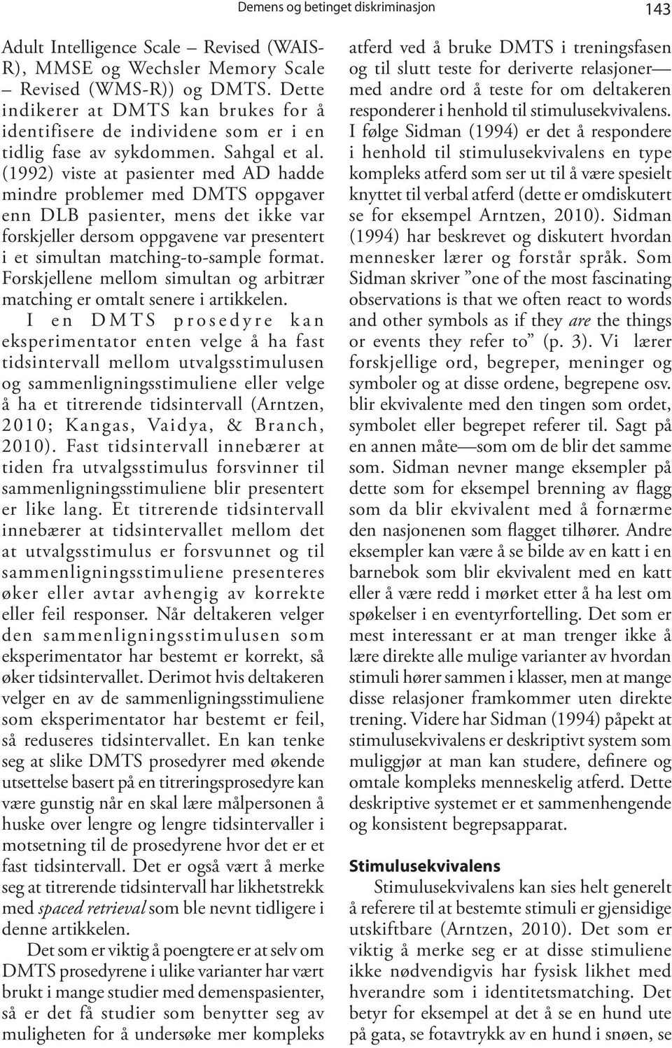 (1992) viste at pasienter med AD hadde mindre problemer med DMTS oppgaver enn DLB pasienter, mens det ikke var forskjeller dersom oppgavene var presentert i et simultan matching-to-sample format.