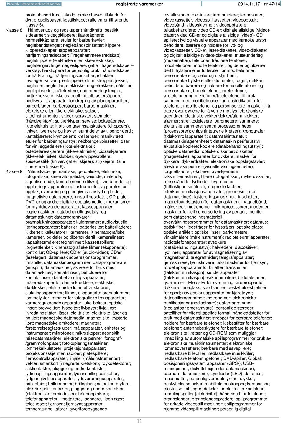 tappeapparater; hårfjerningsredskaper; Pregehammere (redskap); negleklippere (elektriske eller ikke-elektriske); negletenger; fingernegleslipere; gafler; hageredskaper/- verktøy; hårklippere for