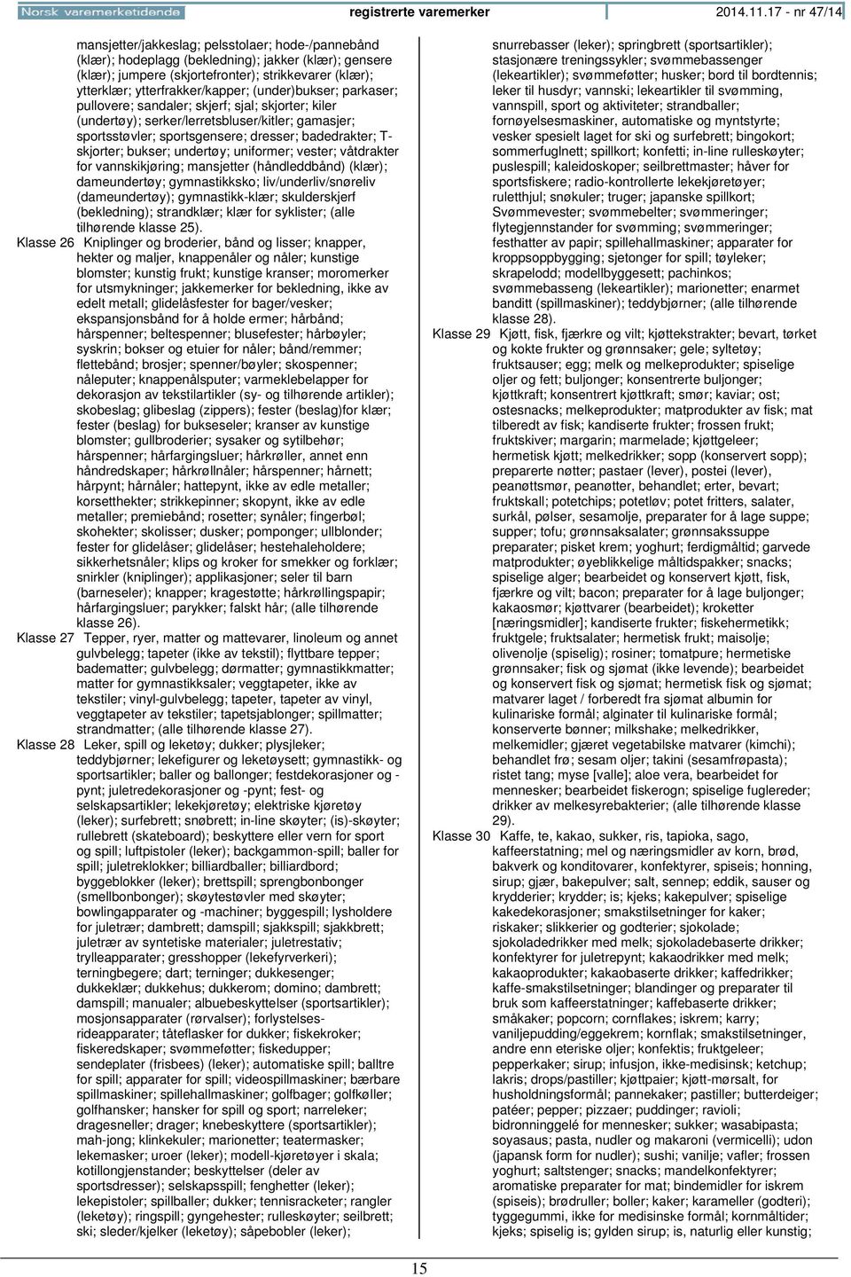 ytterfrakker/kapper; (under)bukser; parkaser; pullovere; sandaler; skjerf; sjal; skjorter; kiler (undertøy); serker/lerretsbluser/kitler; gamasjer; sportsstøvler; sportsgensere; dresser; badedrakter;