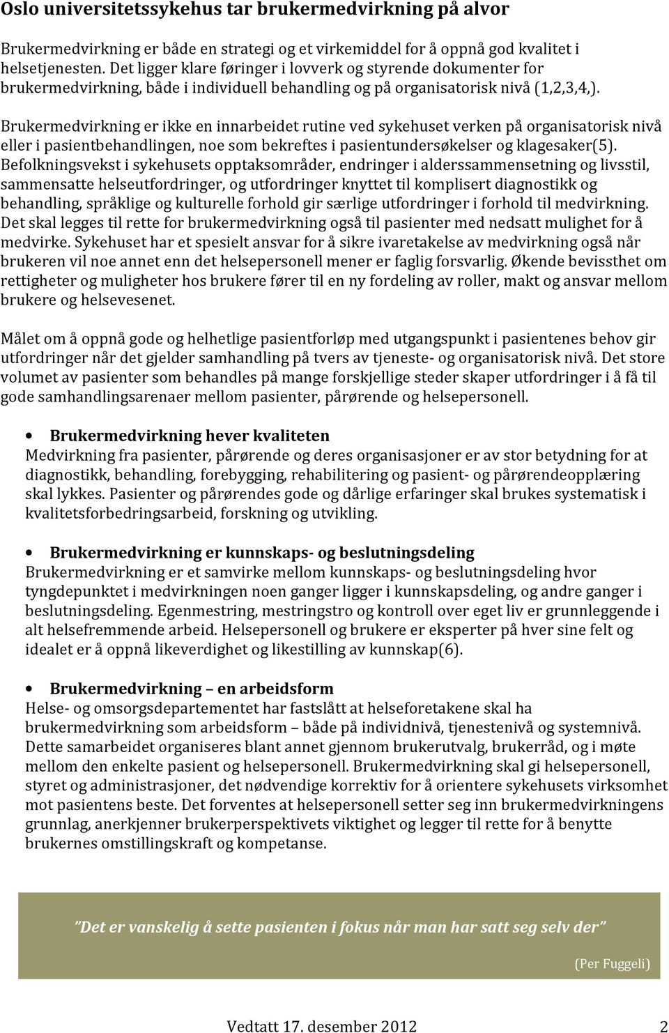 Brukermedvirkning er ikke en innarbeidet rutine ved sykehuset verken på organisatorisk nivå eller i pasientbehandlingen, noe som bekreftes i pasientundersøkelser og klagesaker(5).