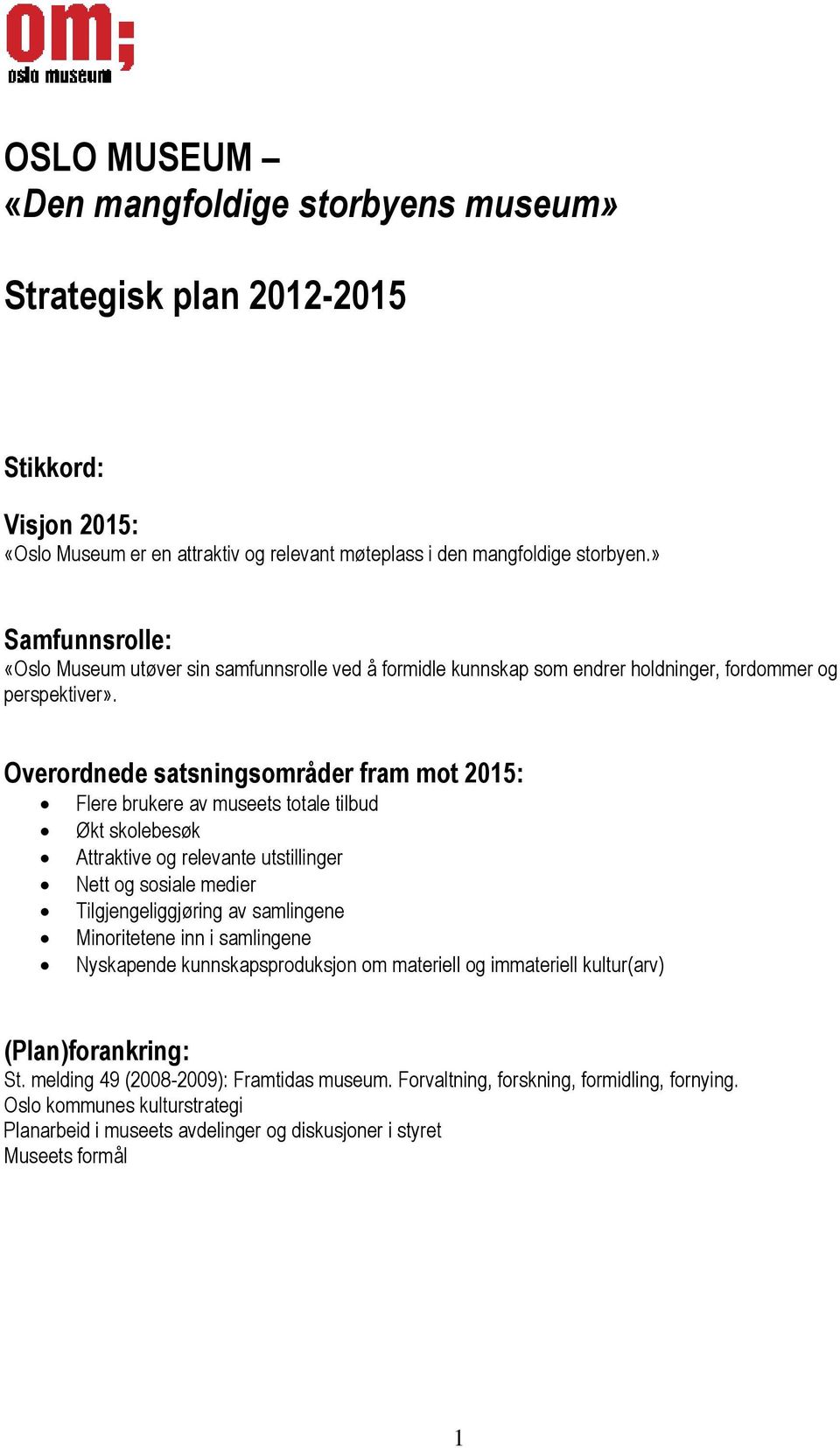 Overordnede satsningsområder fram mot 2015: Flere brukere av museets totale tilbud Økt skolebesøk Attraktive og relevante utstillinger Nett og sosiale medier Tilgjengeliggjøring av samlingene