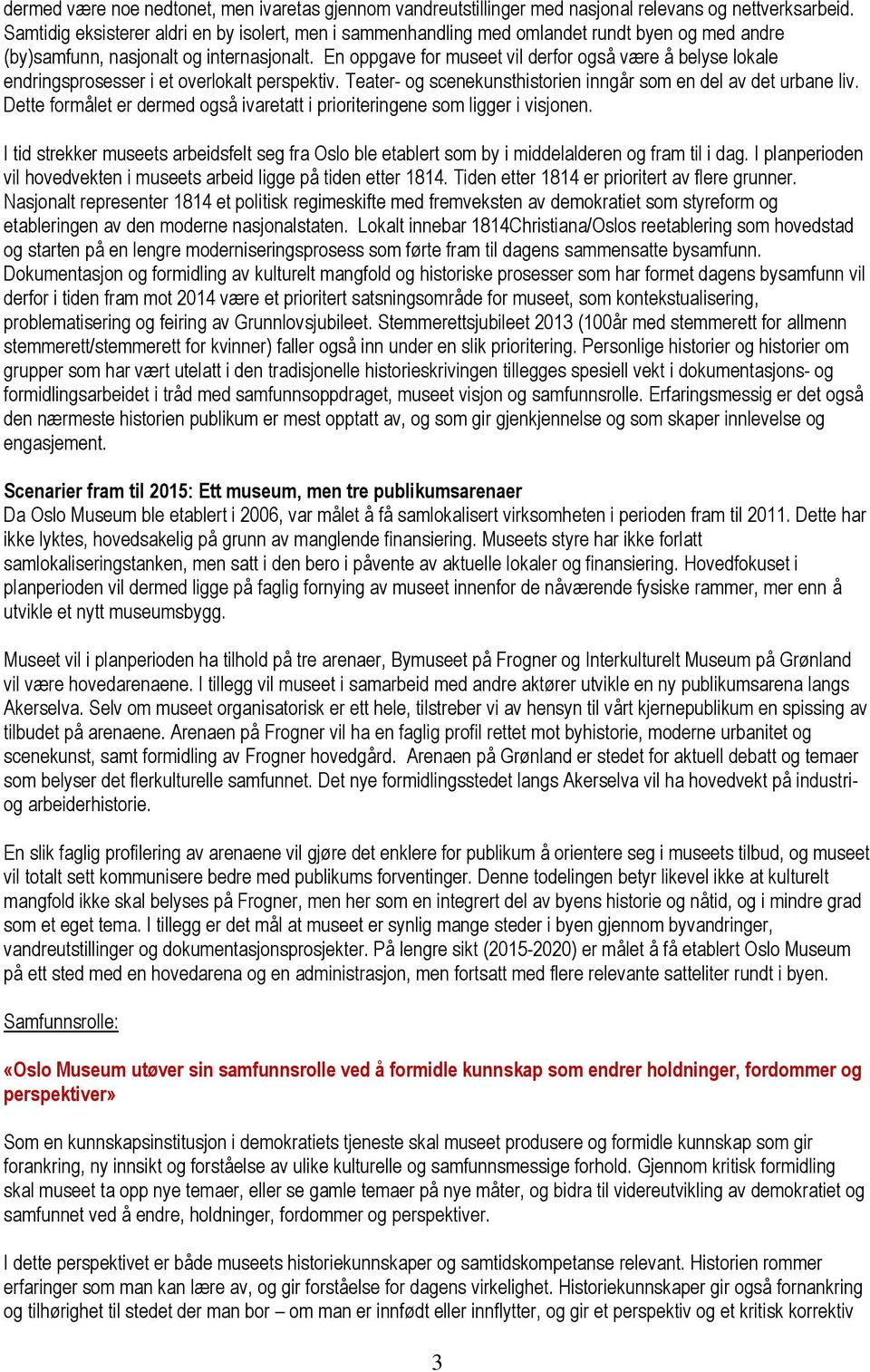 En oppgave for museet vil derfor også være å belyse lokale endringsprosesser i et overlokalt perspektiv. Teater- og scenekunsthistorien inngår som en del av det urbane liv.