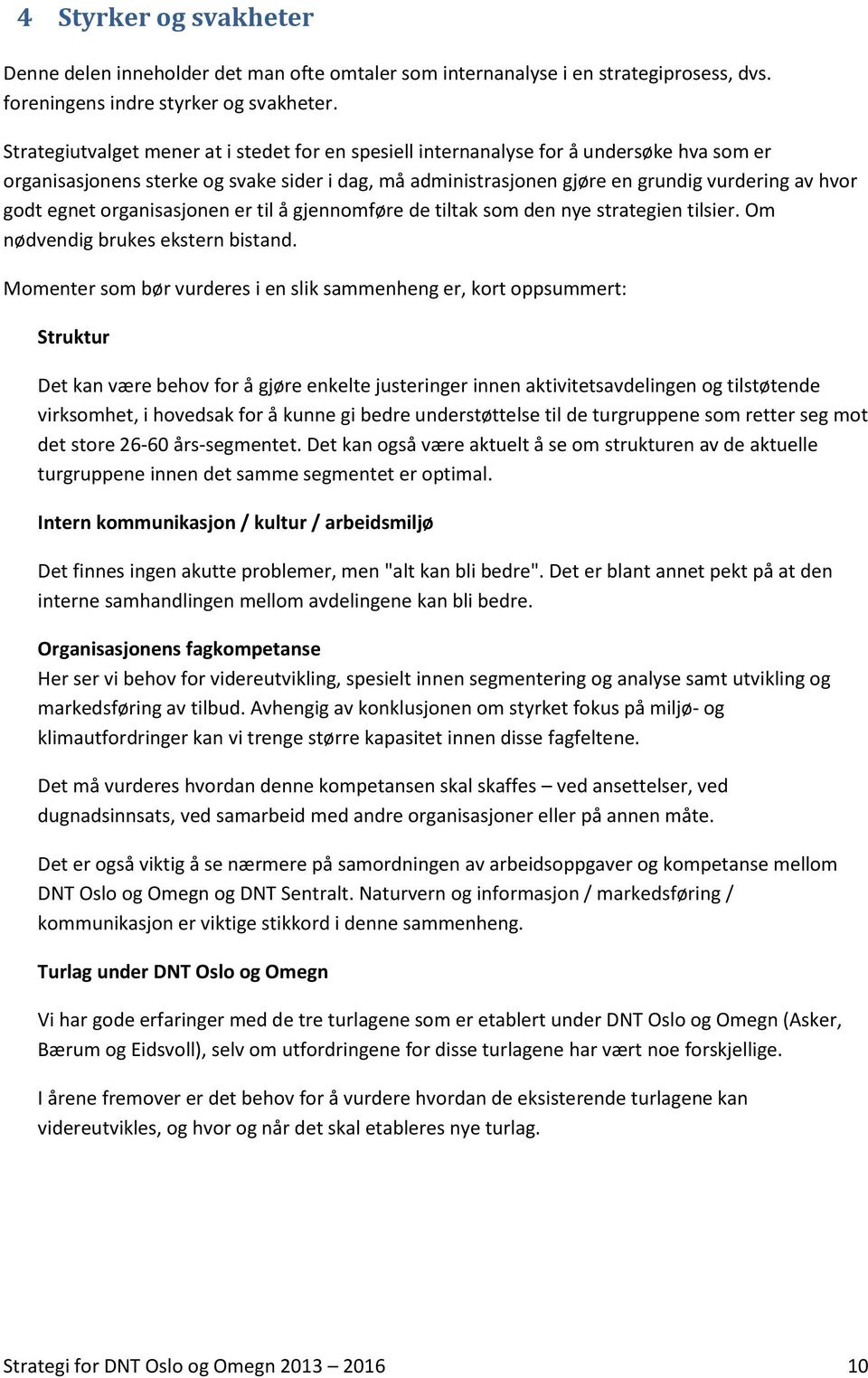 egnet organisasjonen er til å gjennomføre de tiltak som den nye strategien tilsier. Om nødvendig brukes ekstern bistand.