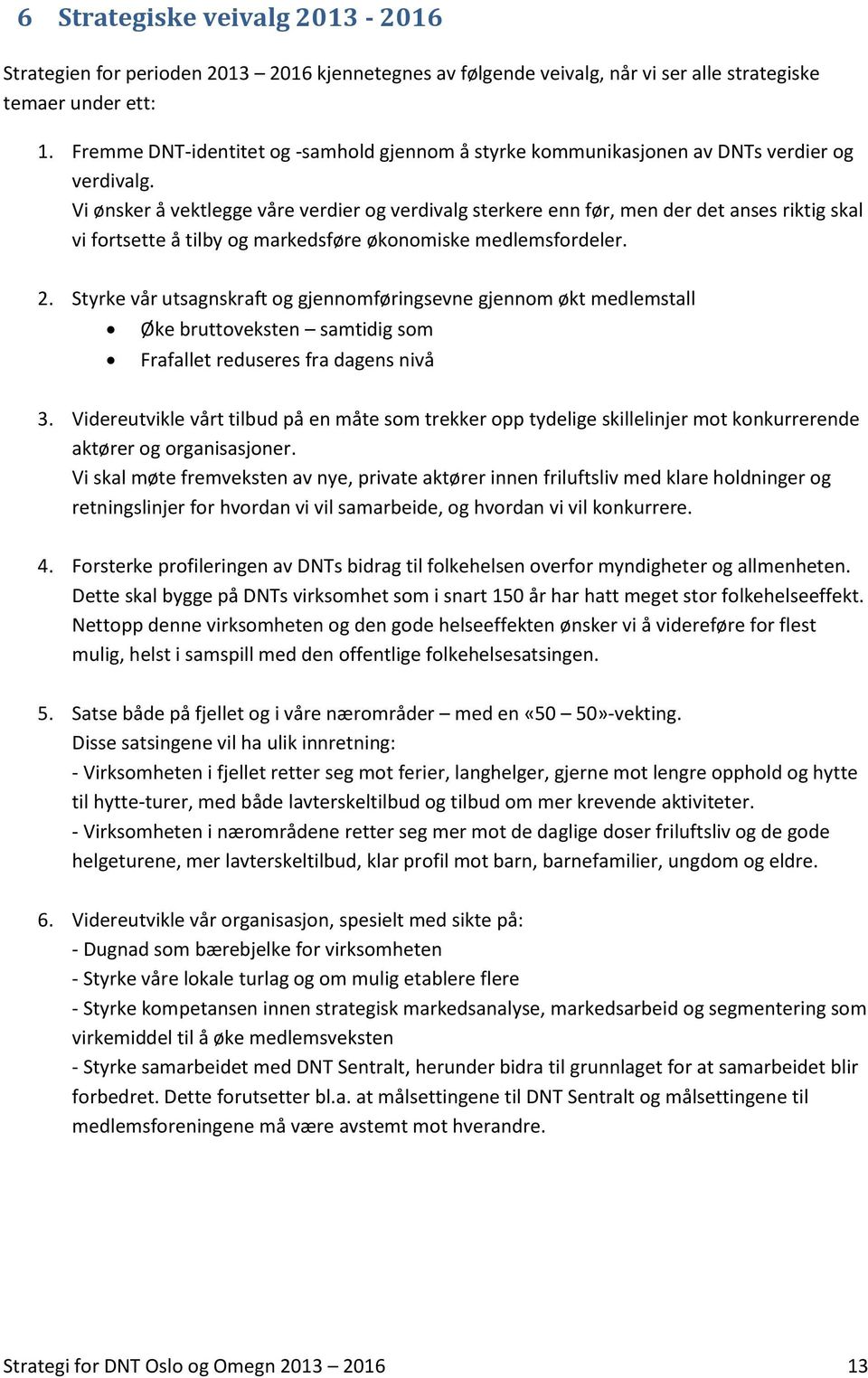 Vi ønsker å vektlegge våre verdier og verdivalg sterkere enn før, men der det anses riktig skal vi fortsette å tilby og markedsføre økonomiske medlemsfordeler. 2.