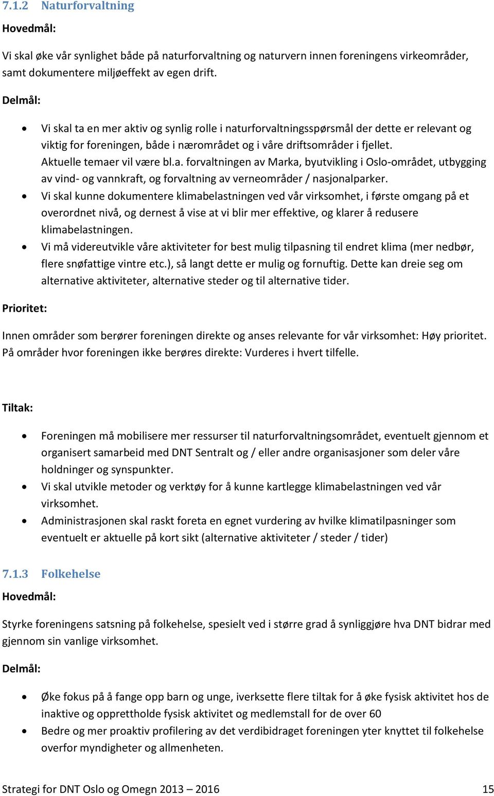 Aktuelle temaer vil være bl.a. forvaltningen av Marka, byutvikling i Oslo-området, utbygging av vind- og vannkraft, og forvaltning av verneområder / nasjonalparker.