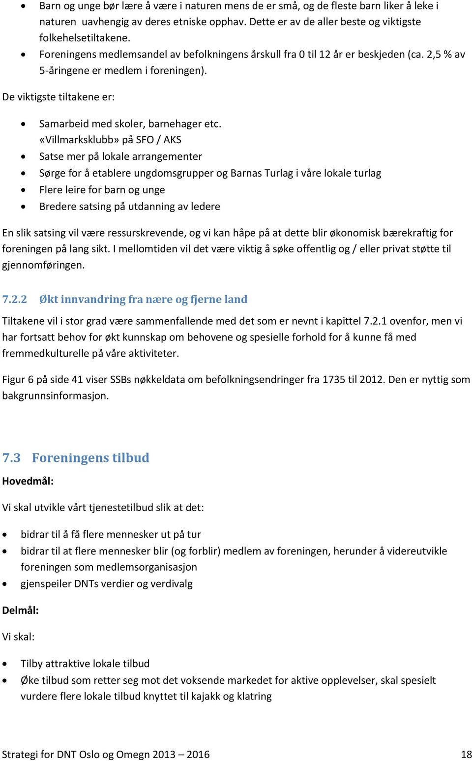 «Villmarksklubb» på SFO / AKS Satse mer på lokale arrangementer Sørge for å etablere ungdomsgrupper og Barnas Turlag i våre lokale turlag Flere leire for barn og unge Bredere satsing på utdanning av