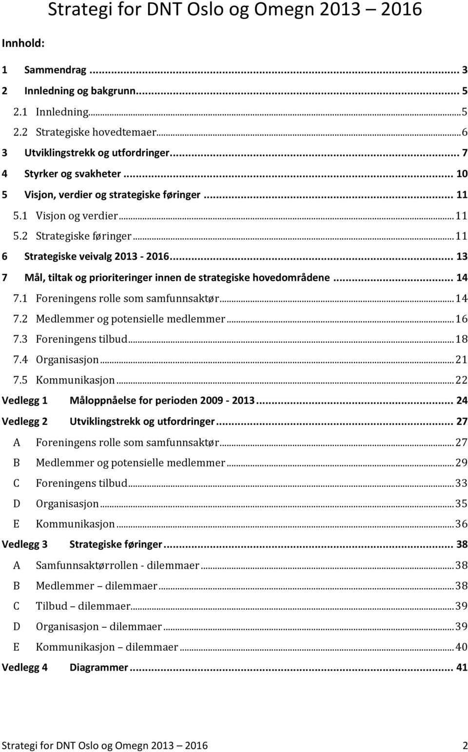 .. 13 7 Mål, tiltak og prioriteringer innen de strategiske hovedområdene... 14 7.1 Foreningens rolle som samfunnsaktør... 14 7.2 Medlemmer og potensielle medlemmer... 16 7.3 Foreningens tilbud... 18 7.