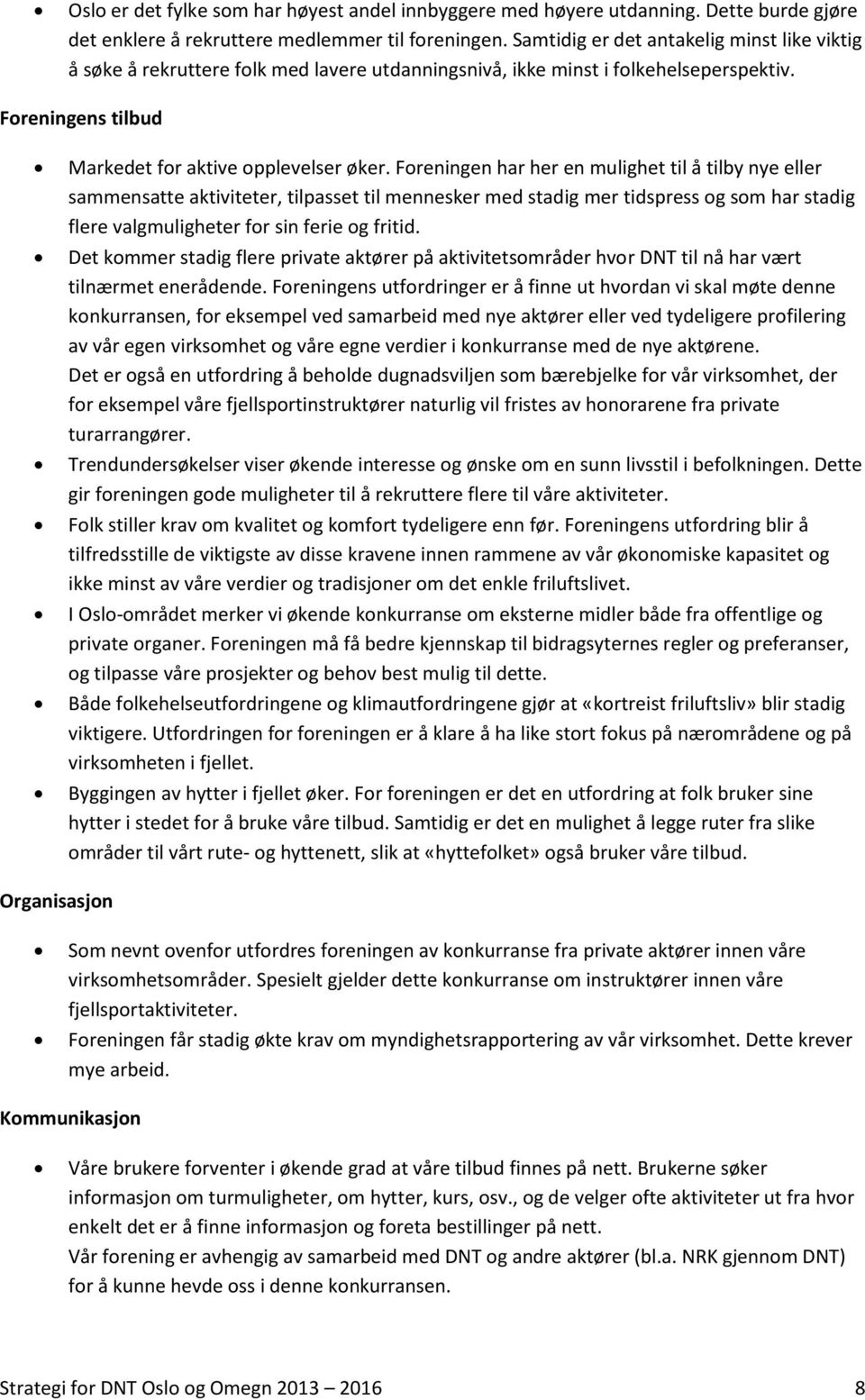 Foreningen har her en mulighet til å tilby nye eller sammensatte aktiviteter, tilpasset til mennesker med stadig mer tidspress og som har stadig flere valgmuligheter for sin ferie og fritid.