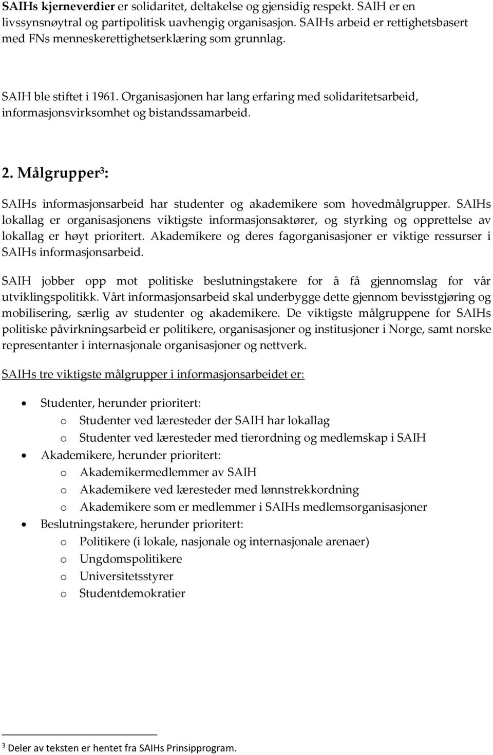 Organisasjonen har lang erfaring med solidaritetsarbeid, informasjonsvirksomhet og bistandssamarbeid. 2. Målgrupper 3 : SAIHs informasjonsarbeid har studenter og akademikere som hovedmålgrupper.