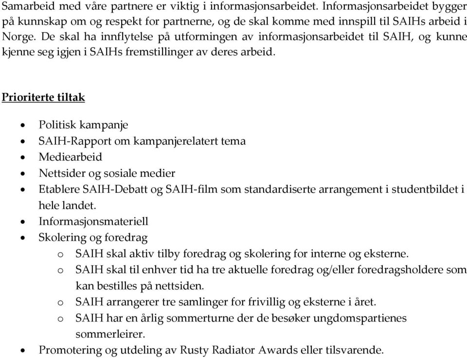 Prioriterte tiltak Politisk kampanje SAIH-Rapport om kampanjerelatert tema Mediearbeid Nettsider og sosiale medier Etablere SAIH-Debatt og SAIH-film som standardiserte arrangement i studentbildet i