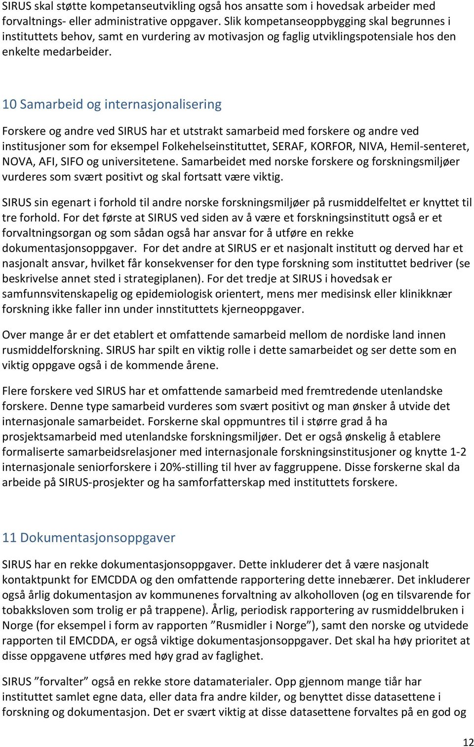 10 Samarbeid og internasjonalisering Forskere og andre ved SIRUS har et utstrakt samarbeid med forskere og andre ved institusjoner som for eksempel Folkehelseinstituttet, SERAF, KORFOR, NIVA,