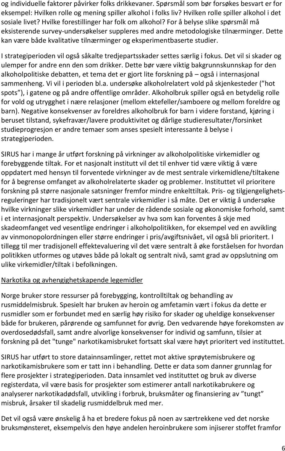 For å belyse slike spørsmål må eksisterende survey-undersøkelser suppleres med andre metodologiske tilnærminger. Dette kan være både kvalitative tilnærminger og eksperimentbaserte studier.