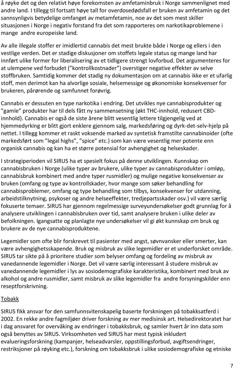 forstand fra det som rapporteres om narkotikaproblemene i mange andre europeiske land. Av alle illegale stoffer er imidlertid cannabis det mest brukte både i Norge og ellers i den vestlige verden.