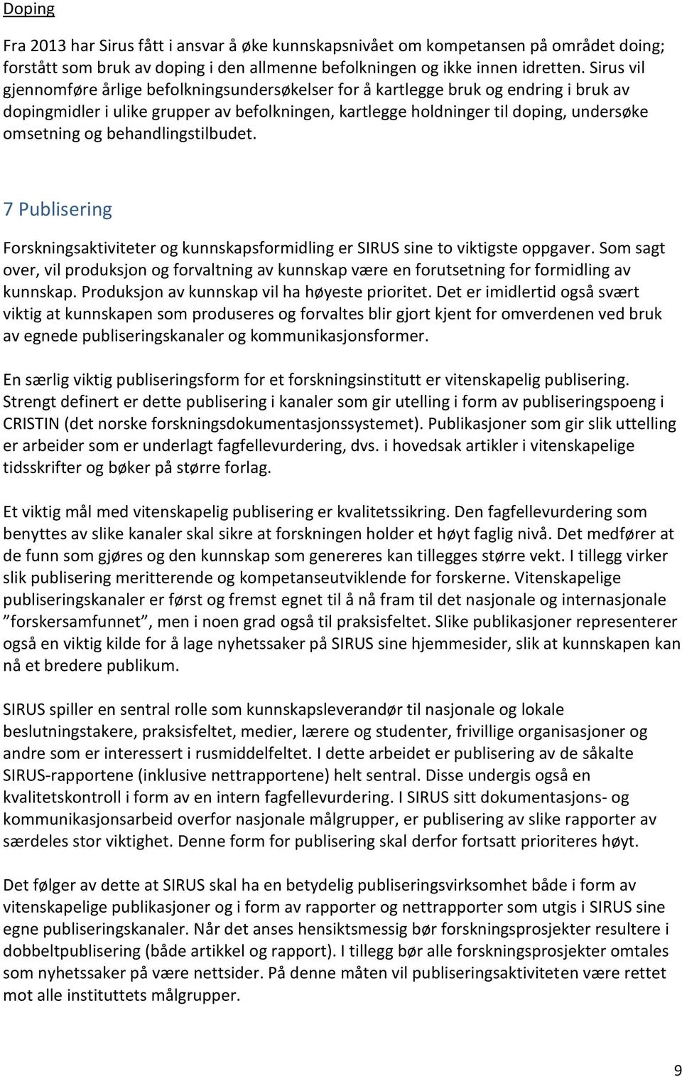 behandlingstilbudet. 7 Publisering Forskningsaktiviteter og kunnskapsformidling er SIRUS sine to viktigste oppgaver.