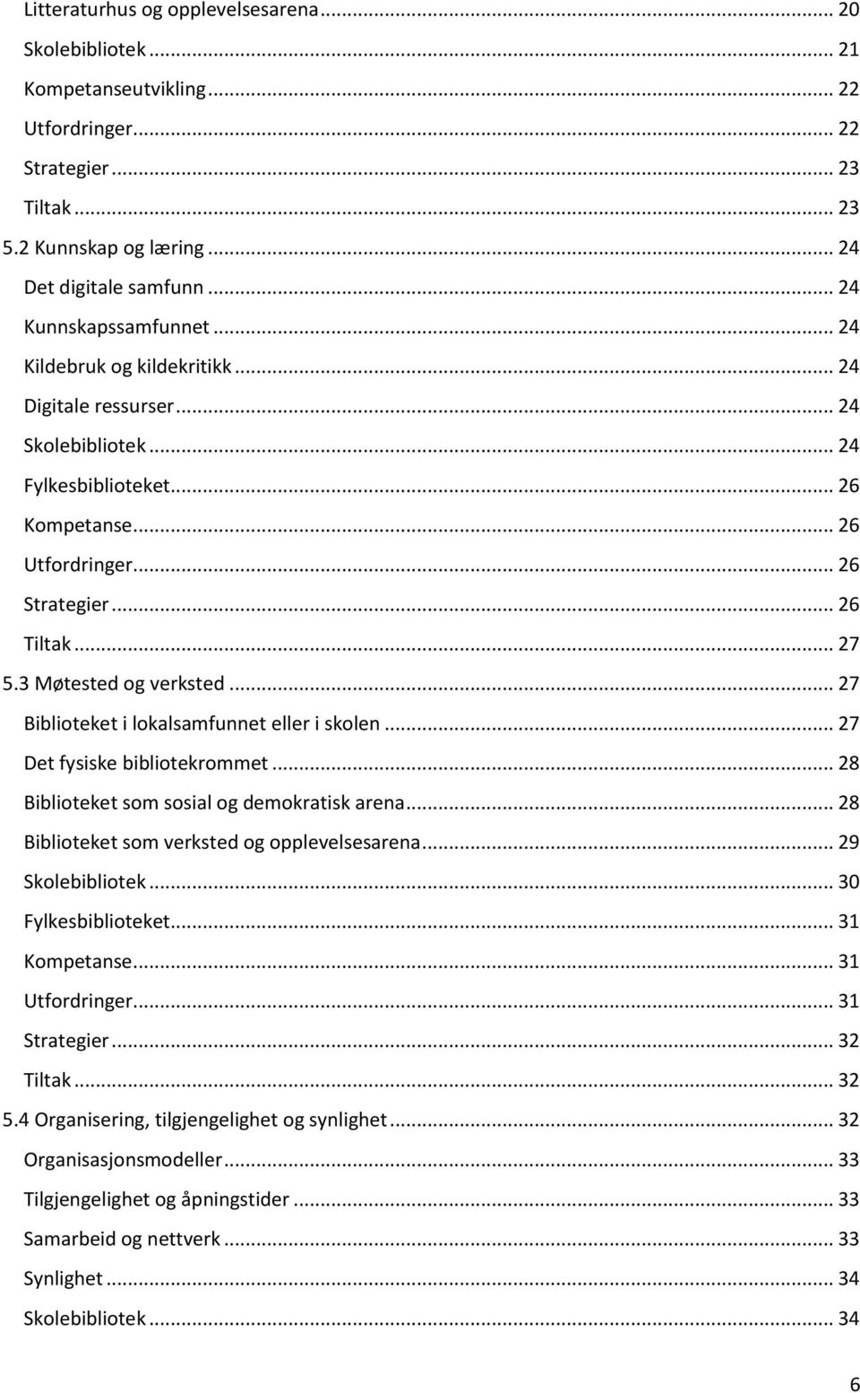 3 Møtested og verksted... 27 Biblioteket i lokalsamfunnet eller i skolen... 27 Det fysiske bibliotekrommet... 28 Biblioteket som sosial og demokratisk arena.