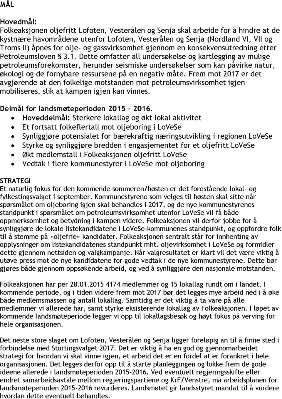 Dette omfatter all undersøkelse og kartlegging av mulige petroleumsforekomster, herunder seismiske undersøkelser som kan påvirke natur, økologi og de fornybare ressursene på en negativ måte.