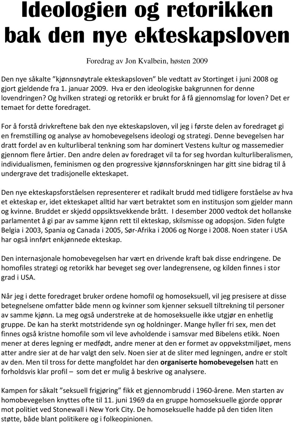 For å forstå drivkreftene bak den nye ekteskapsloven, vil jeg i første delen av foredraget gi en fremstilling og analyse av homobevegelsens ideologi og strategi.