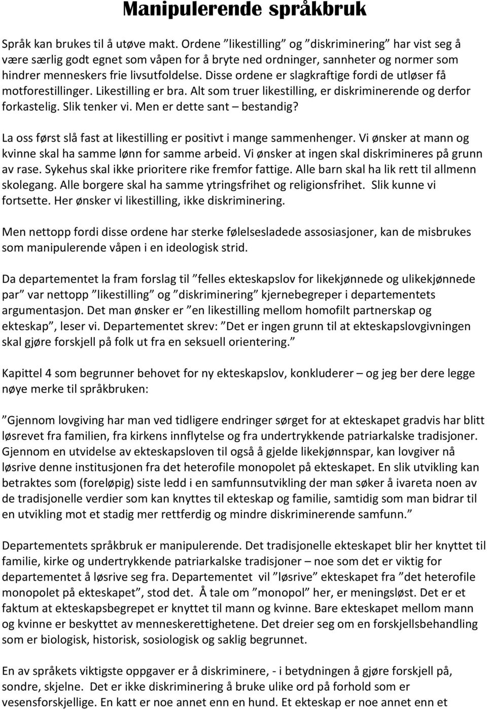 Disse ordene er slagkraftige fordi de utløser få motforestillinger. Likestilling er bra. Alt som truer likestilling, er diskriminerende og derfor forkastelig. Slik tenker vi.