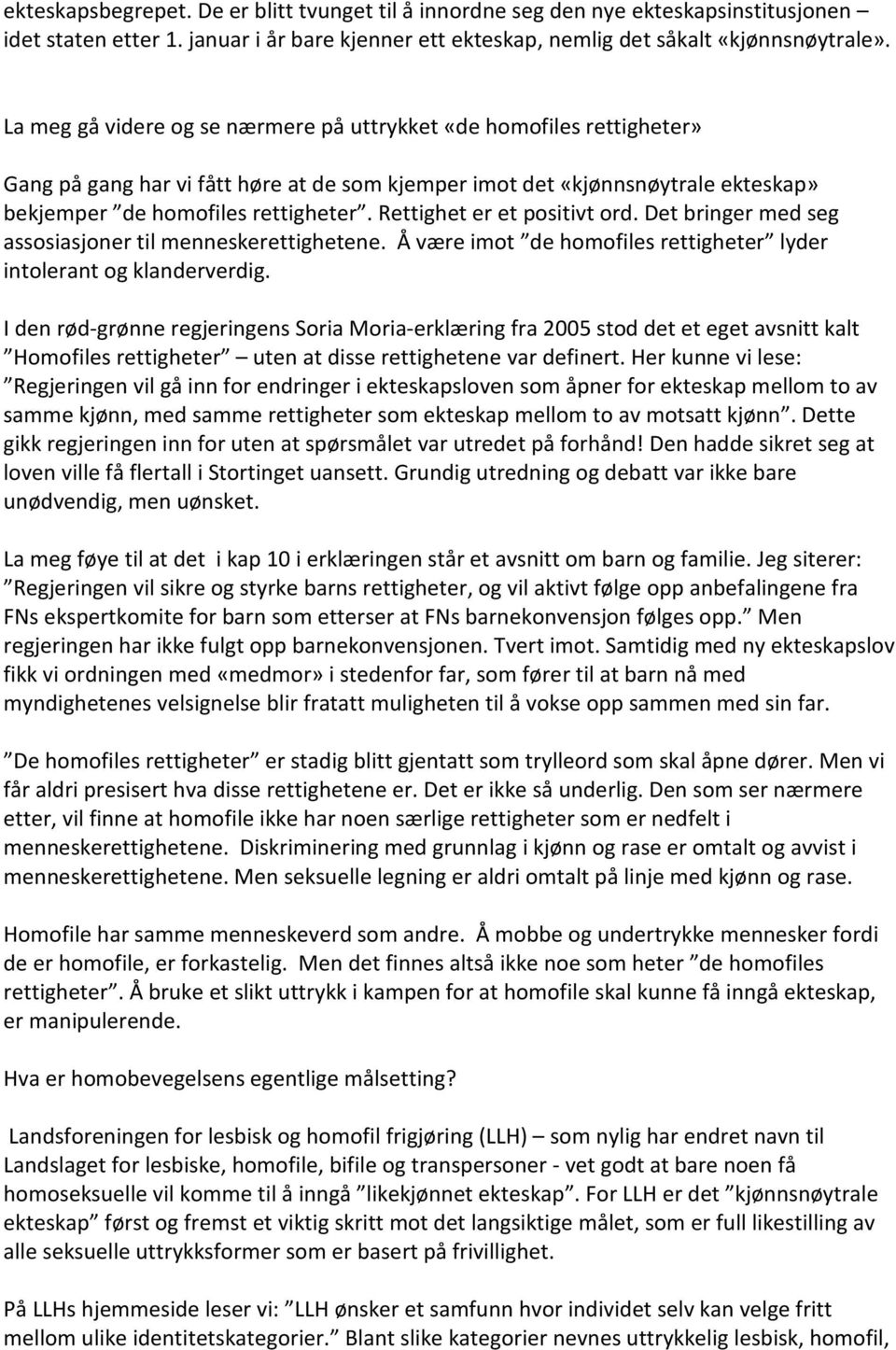 Rettighet er et positivt ord. Det bringer med seg assosiasjoner til menneskerettighetene. Å være imot de homofiles rettigheter lyder intolerant og klanderverdig.