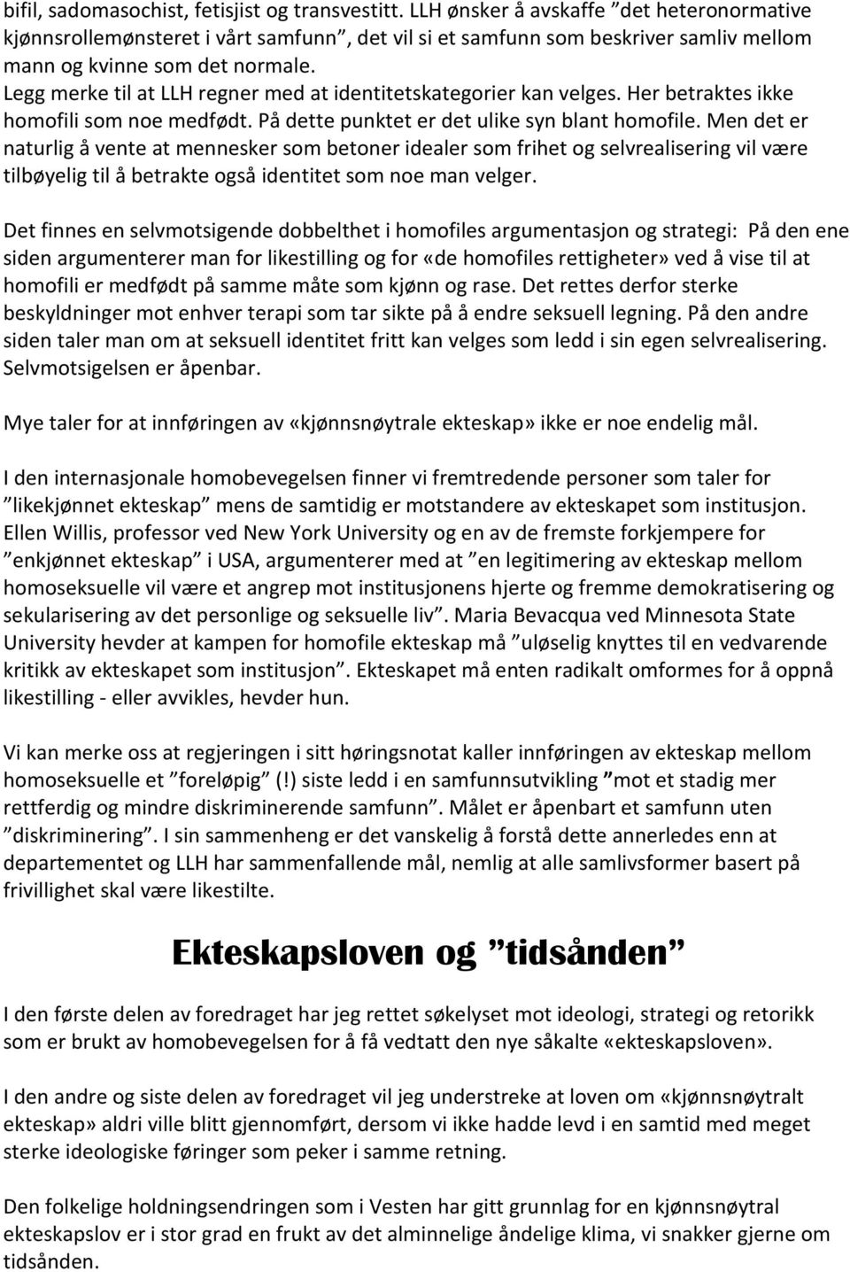 Legg merke til at LLH regner med at identitetskategorier kan velges. Her betraktes ikke homofili som noe medfødt. På dette punktet er det ulike syn blant homofile.