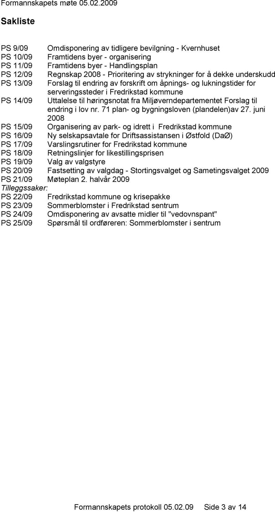 strykninger for å dekke underskudd PS 13/09 Forslag til endring av forskrift om åpnings- og lukningstider for serveringssteder i Fredrikstad kommune PS 14/09 Uttalelse til høringsnotat fra