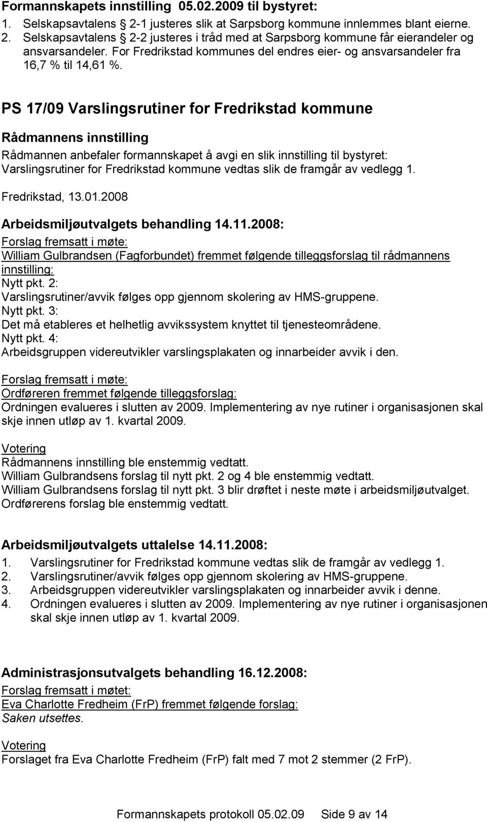 PS 17/09 Varslingsrutiner for Fredrikstad kommune Rådmannen anbefaler formannskapet å avgi en slik innstilling til bystyret: Varslingsrutiner for Fredrikstad kommune vedtas slik de framgår av vedlegg