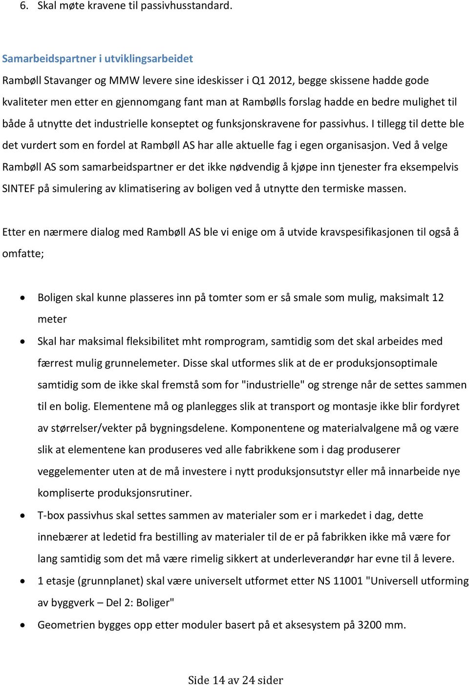 bedre mulighet til både å utnytte det industrielle konseptet og funksjonskravene for passivhus.