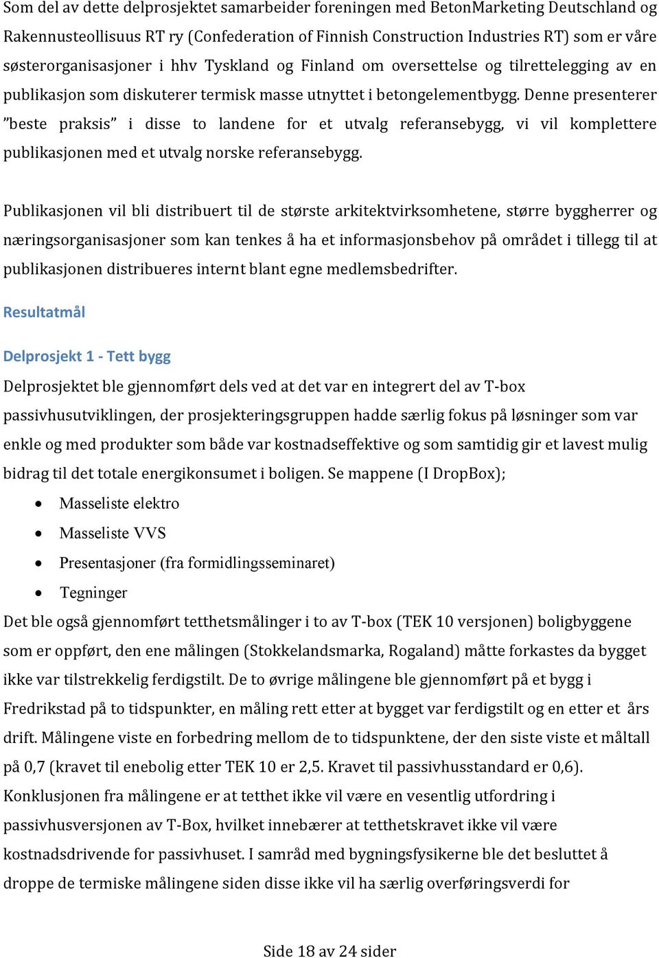 Denne presenterer beste praksis i disse to landene for et utvalg referansebygg, vi vil komplettere publikasjonen med et utvalg norske referansebygg.