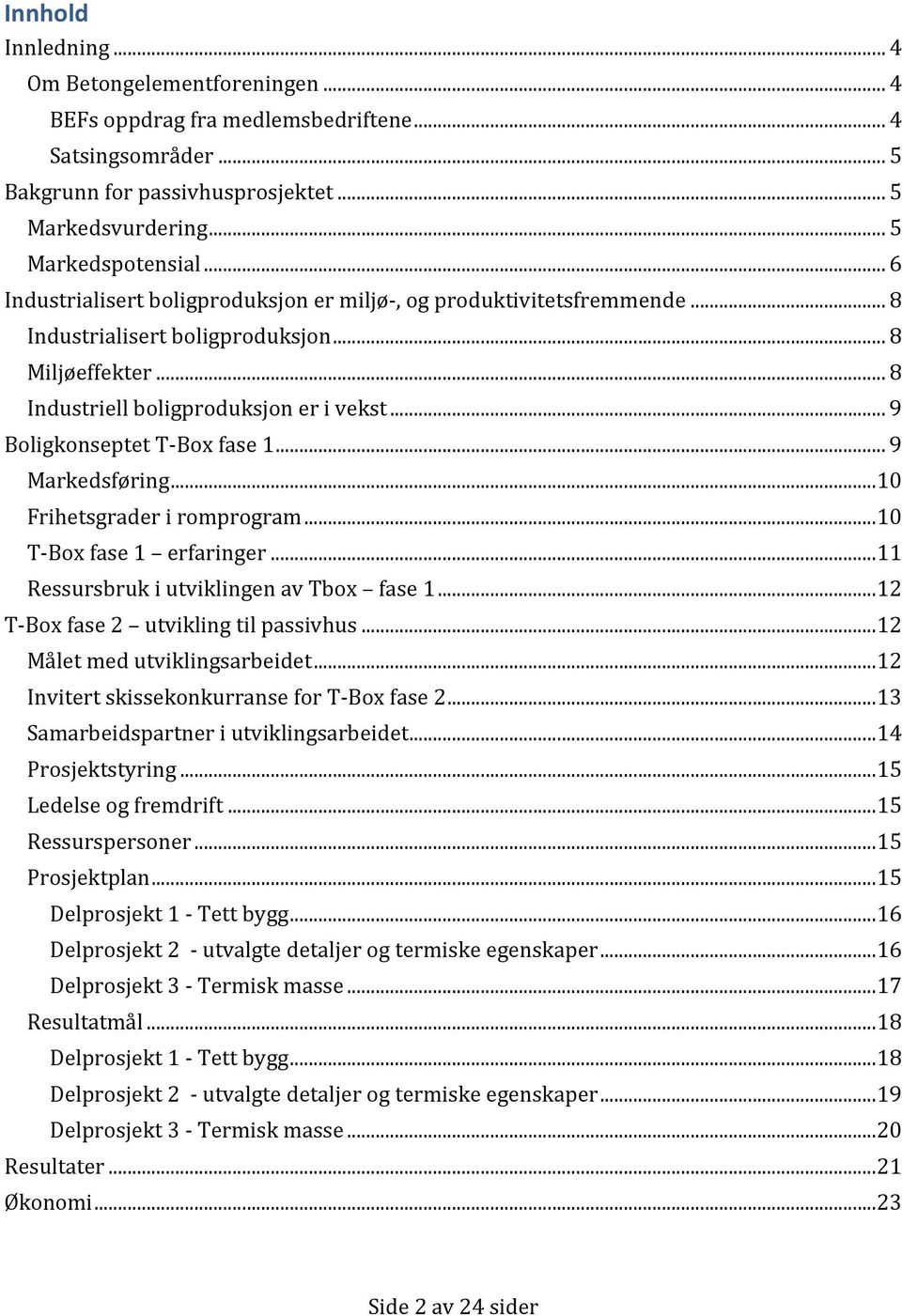 .. 9 Boligkonseptet T-Box fase 1... 9 Markedsføring...10 Frihetsgrader i romprogram...10 T-Box fase 1 erfaringer...11 Ressursbruk i utviklingen av Tbox fase 1...12 T-Box fase 2 utvikling til passivhus.